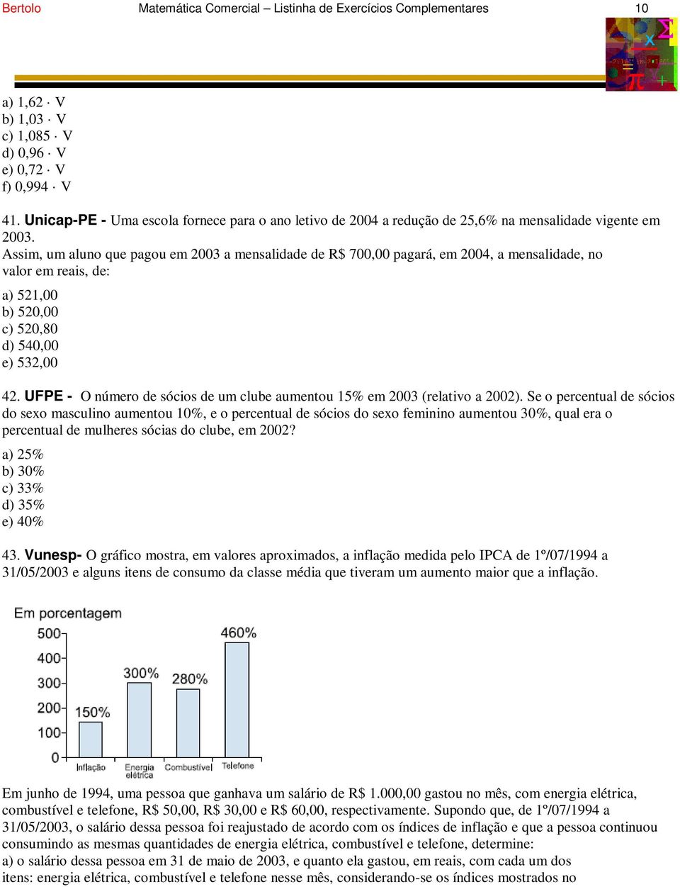 Assim, um aluno que pagou em 2003 a mensalidade de R$ 700,00 pagará, em 2004, a mensalidade, no valor em reais, de: a) 521,00 b) 520,00 c) 520,80 d) 540,00 e) 532,00 42.