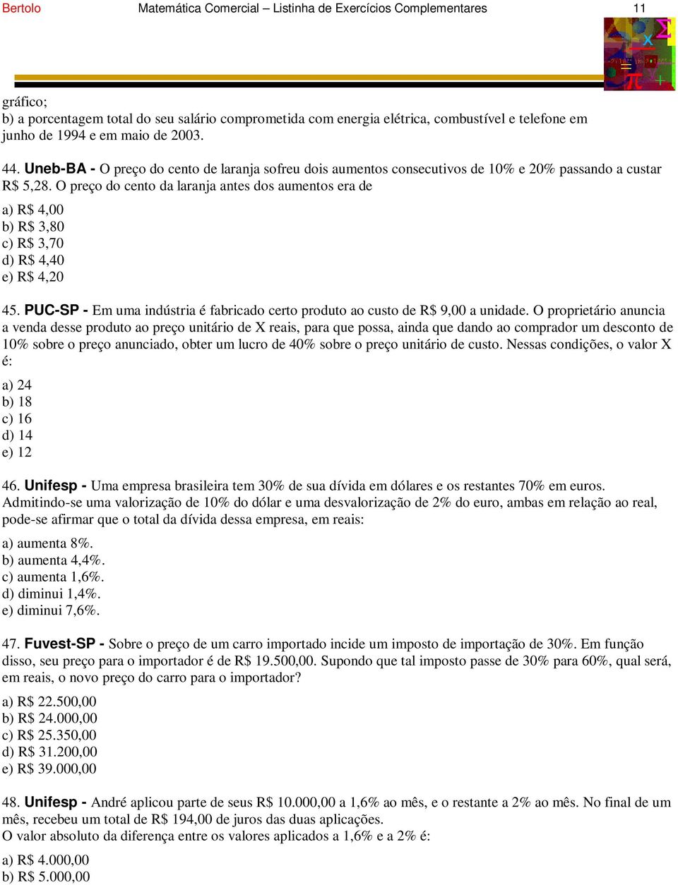 O preço do cento da laranja antes dos aumentos era de a) R$ 4,00 b) R$ 3,80 c) R$ 3,70 d) R$ 4,40 e) R$ 4,20 45. PUC-SP - Em uma indústria é fabricado certo produto ao custo de R$ 9,00 a unidade.