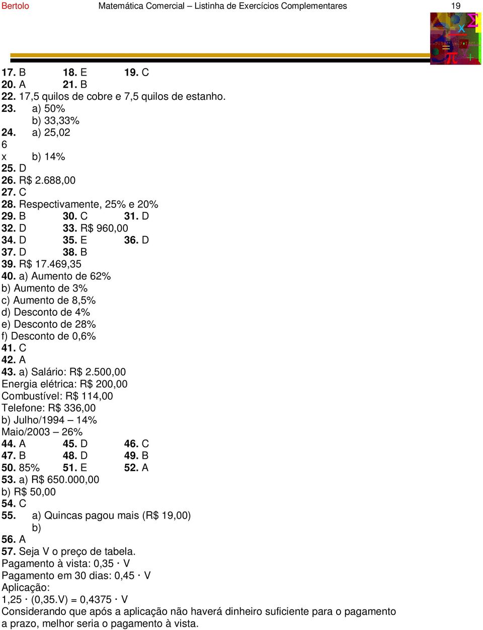 a) Aumento de 62% b) Aumento de 3% c) Aumento de 8,5% d) Desconto de 4% e) Desconto de 28% f) Desconto de 0,6% 41. C 42. A 43. a) Salário: R$ 2.