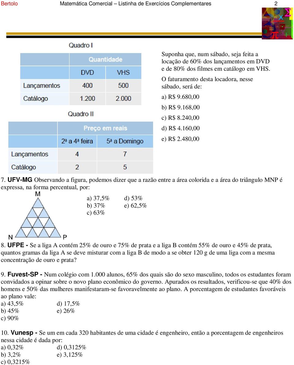 UFV-MG Observando a figura, podemos dizer que a razão entre a área colorida e a área do triângulo MNP é expressa, na forma percentual, por: a) 37,5% d) 53% b) 37% e) 62,5% c) 63% 8.