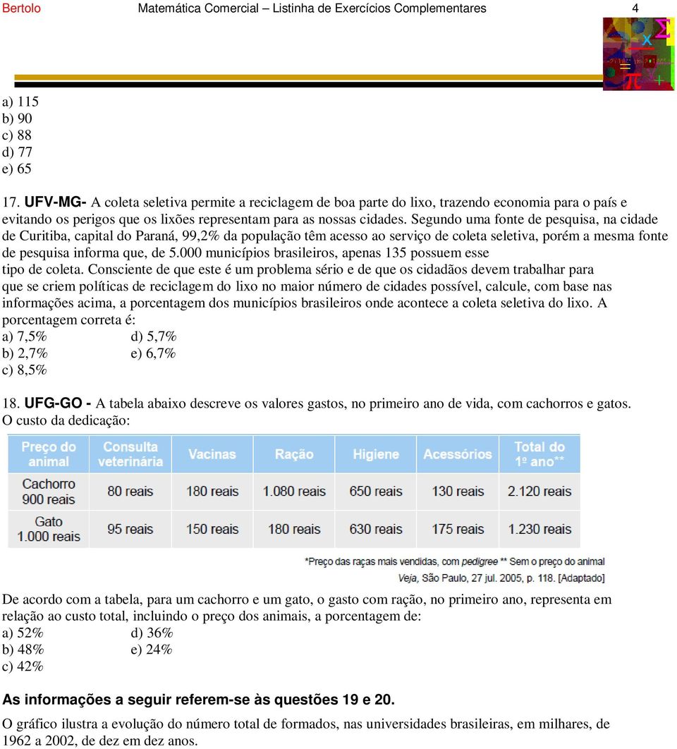 Segundo uma fonte de pesquisa, na cidade de Curitiba, capital do Paraná, 99,2% da população têm acesso ao serviço de coleta seletiva, porém a mesma fonte de pesquisa informa que, de 5.