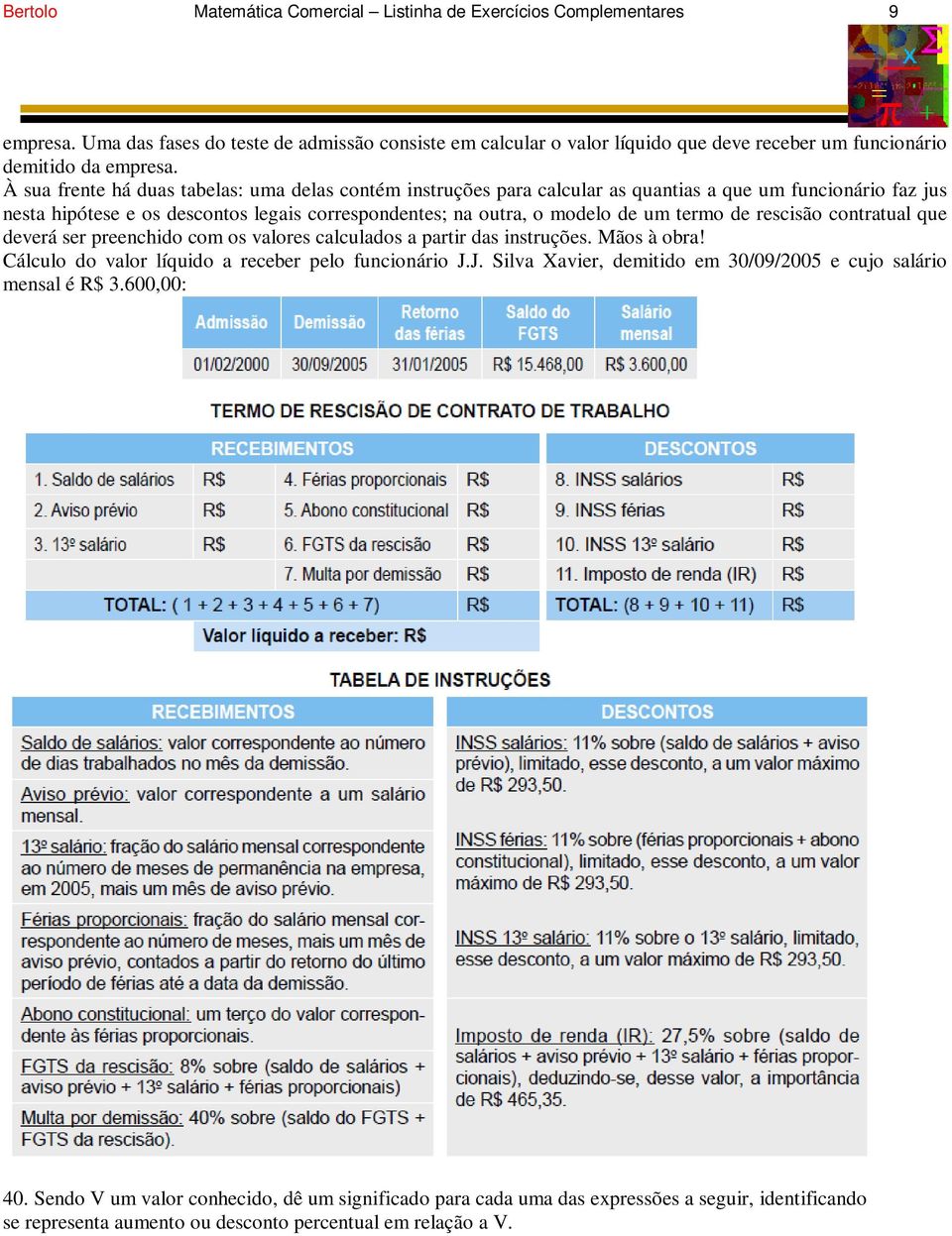 À sua frente há duas tabelas: uma delas contém instruções para calcular as quantias a que um funcionário faz jus nesta hipótese e os descontos legais correspondentes; na outra, o modelo de um termo