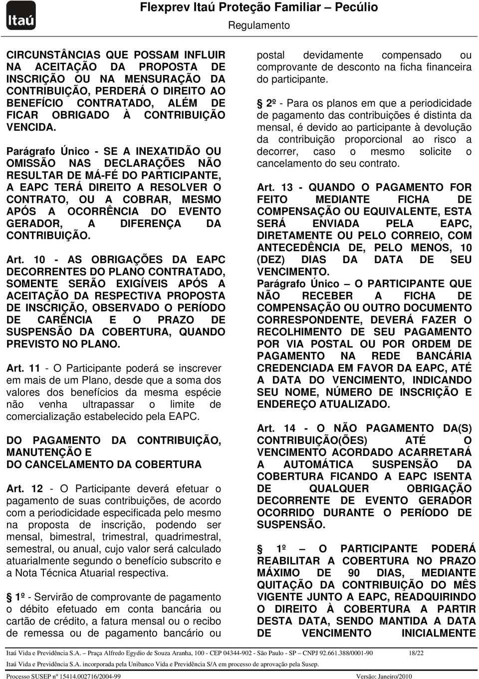 Parágrafo Único - SE A INEXATIDÃO OU OMISSÃO NAS DECLARAÇÕES NÃO RESULTAR DE MÁ-FÉ DO PARTICIPANTE, A EAPC TERÁ DIREITO A RESOLVER O CONTRATO, OU A COBRAR, MESMO APÓS A OCORRÊNCIA DO EVENTO GERADOR,