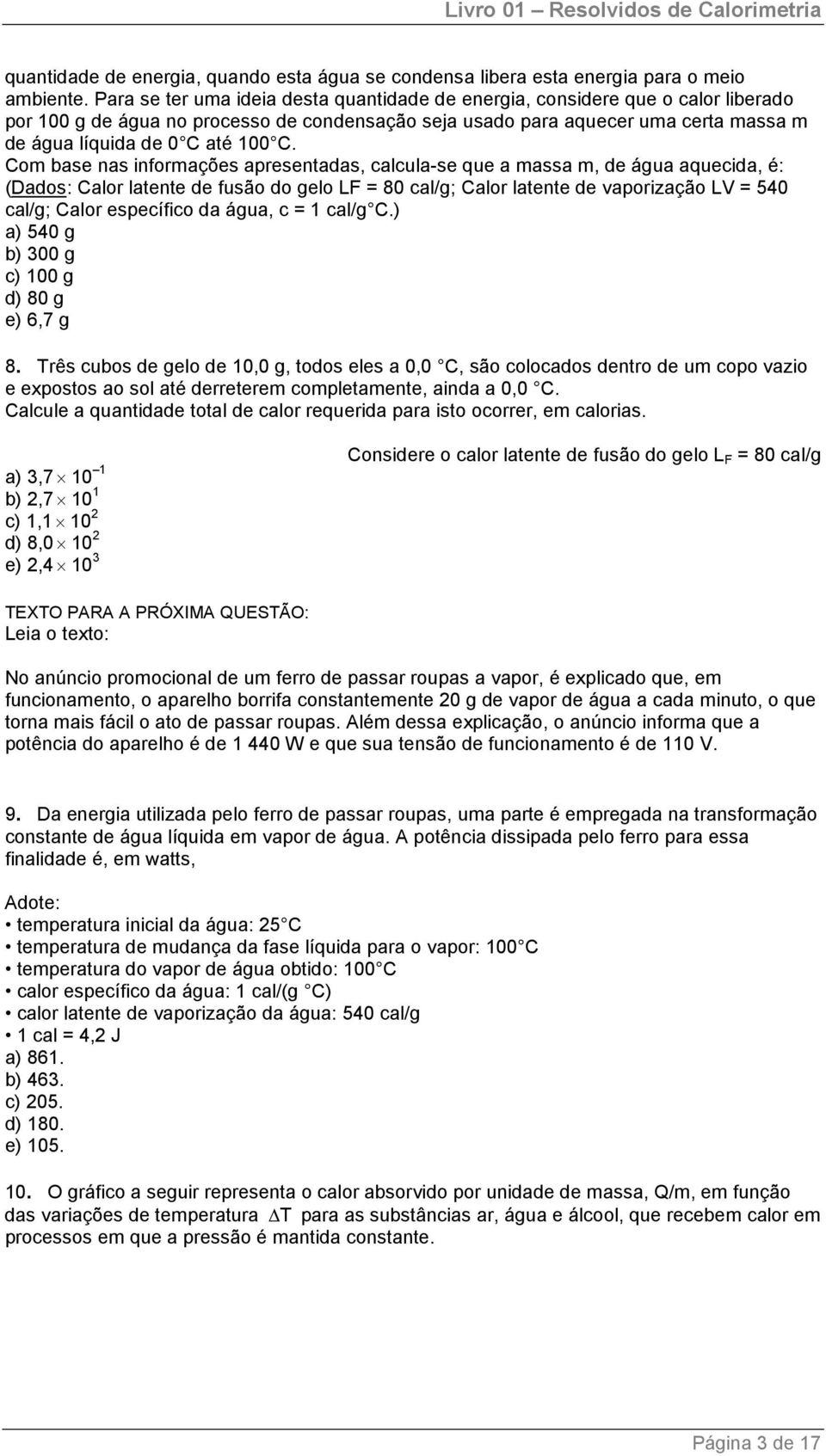 C. Com base nas informações apresentadas, calcula-se que a massa m, de água aquecida, é: (Dados: Calor latente de fusão do gelo LF = 80 cal/g; Calor latente de vaporização LV = 540 cal/g; Calor