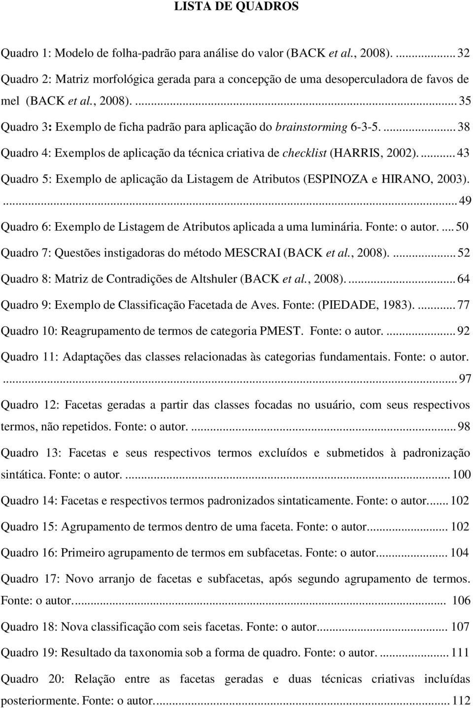 ... 43 Quadro 5: Exemplo de aplicação da Listagem de Atributos (ESPINOZA e HIRANO, 2003).... 49 Quadro 6: Exemplo de Listagem de Atributos aplicada a uma luminária. Fonte: o autor.