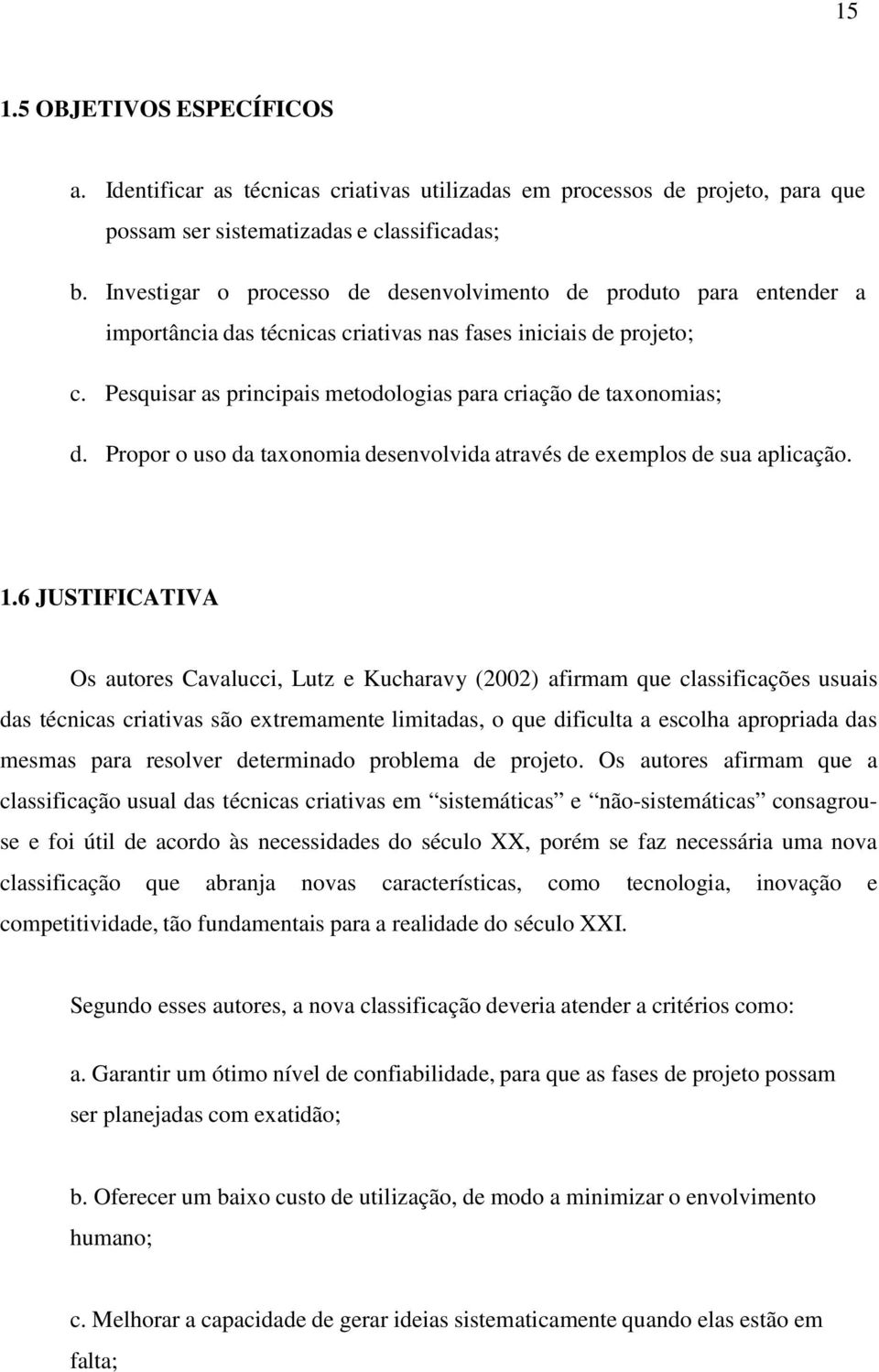 Pesquisar as principais metodologias para criação de taxonomias; d. Propor o uso da taxonomia desenvolvida através de exemplos de sua aplicação. 1.