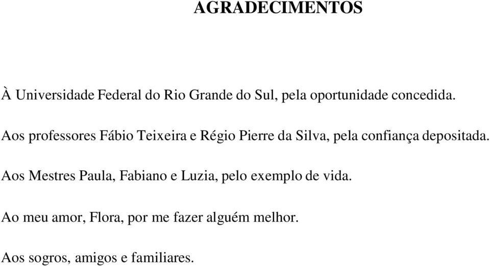 Aos professores Fábio Teixeira e Régio Pierre da Silva, pela confiança