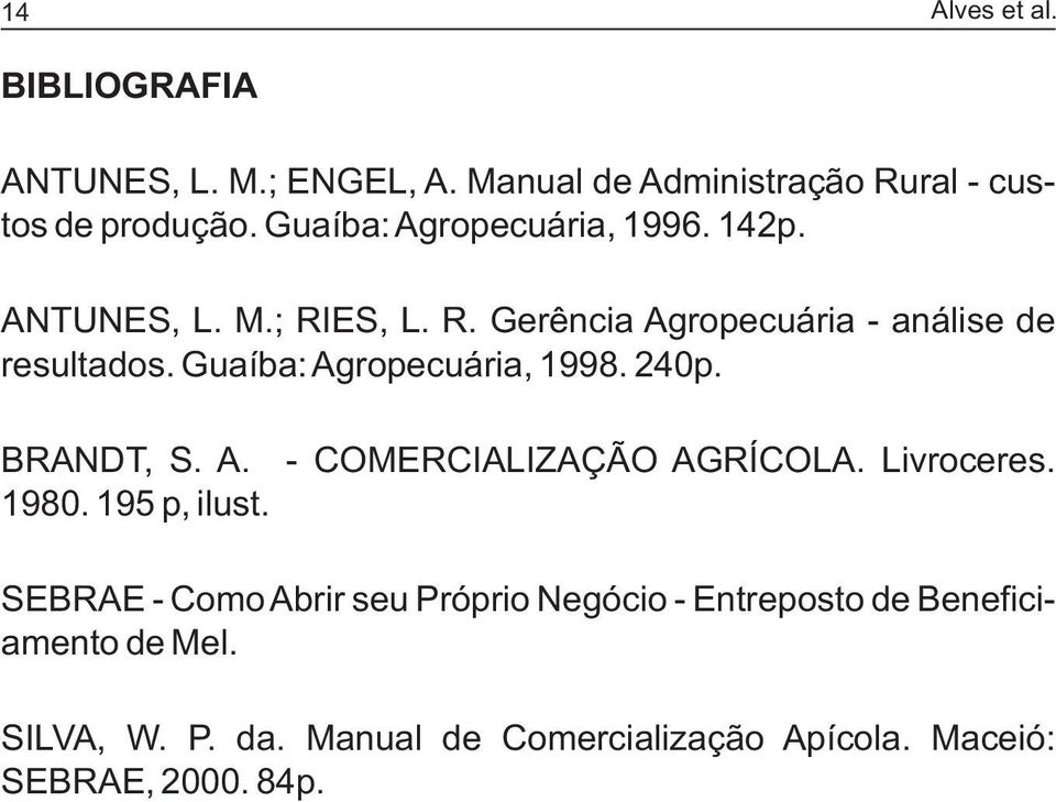 Guaíba: Agropecuária, 1998. 240p. BRANDT, S. A. - COMERCIALIZAÇÃO AGRÍCOLA. Livroceres. 1980. 195 p, ilust.
