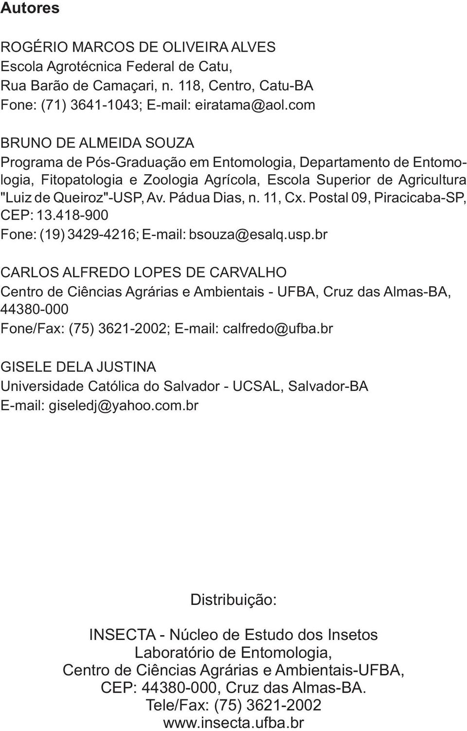 Pádua Dias, n. 11, Cx. Postal 09, Piracicaba-SP, CEP: 13.418-900 Fone: (19) 3429-4216; E-mail: bsouza@esalq.usp.