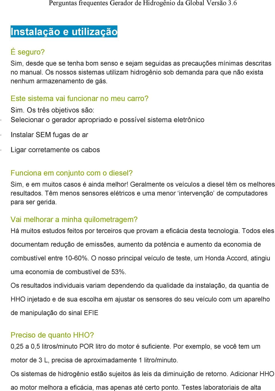 Os três objetivos são: Selecionar o gerador apropriado e possível sistema eletrônico Instalar SEM fugas de ar Ligar corretamente os cabos Funciona em conjunto com o diesel?