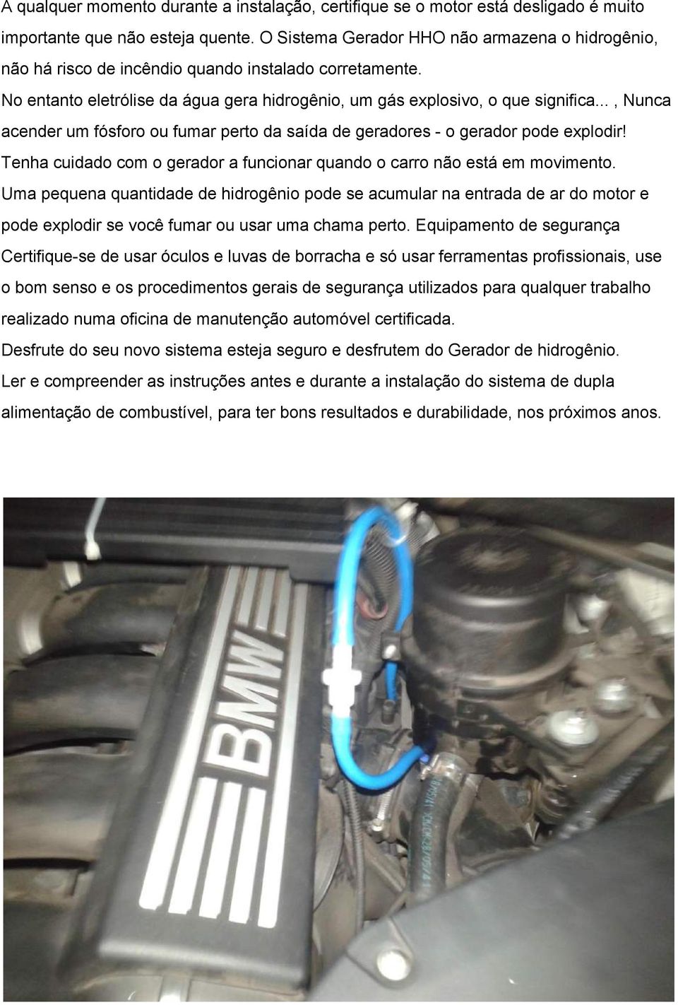 .., Nunca acender um fósforo ou fumar perto da saída de geradores o gerador pode explodir! Tenha cuidado com o gerador a funcionar quando o carro não está em movimento.