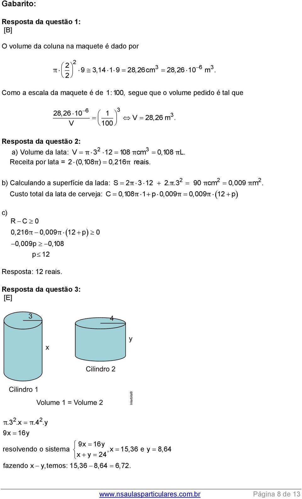 Receita por lata = (0,108 π) 0,16 π reais. b) Calculando a superfície da lada: S π 1. π. 90 πcm 0,009 πm.