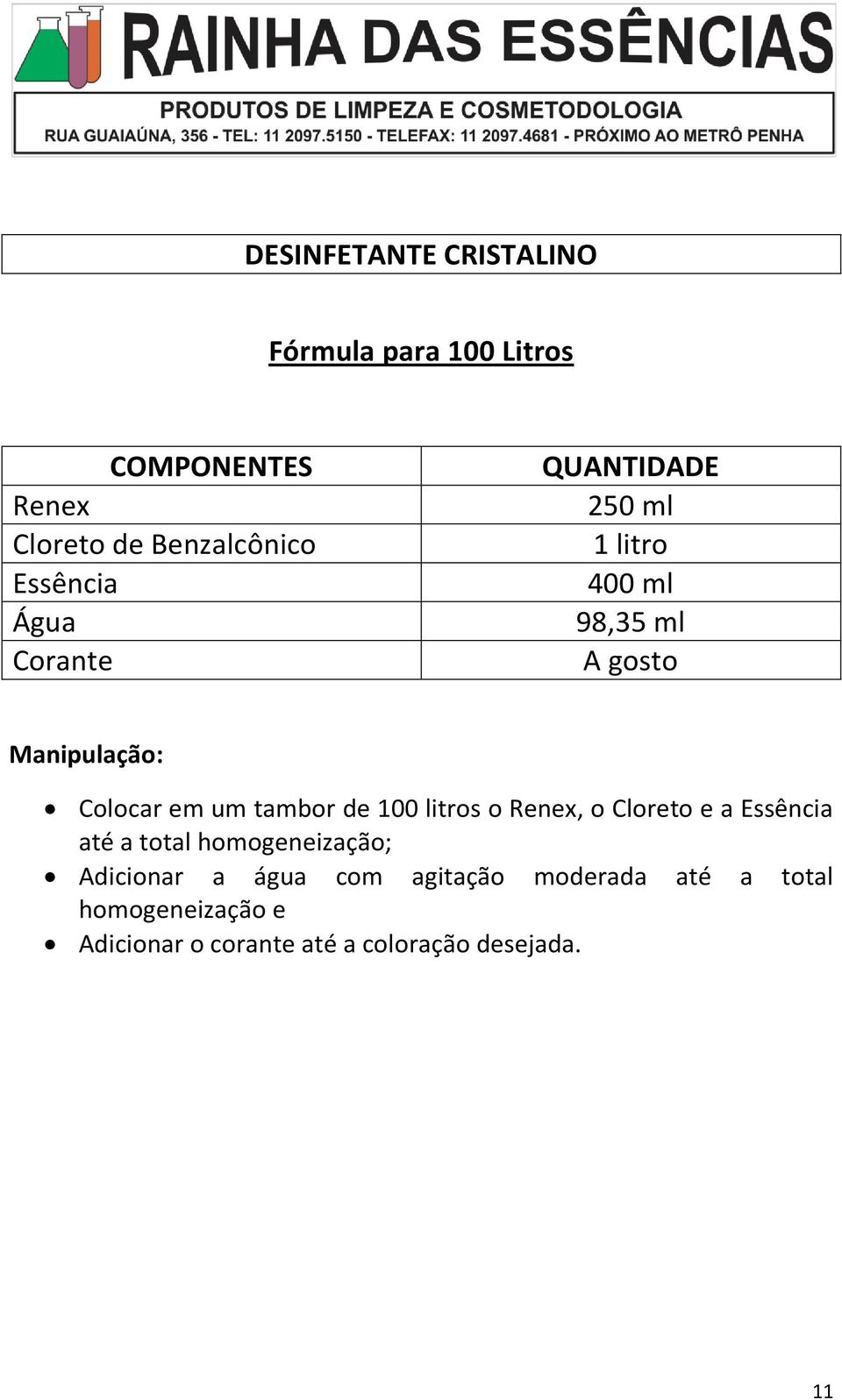 o Renex, o Cloreto e a Essência até a total homogeneização; Adicionar a água com