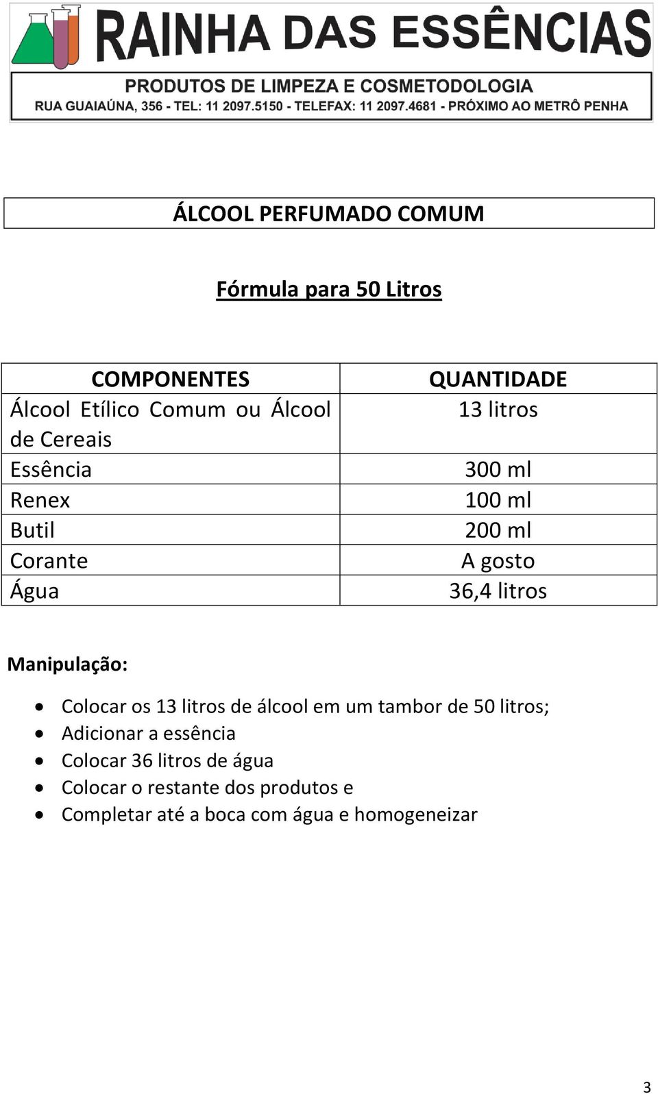 Colocar os 13 litros de álcool em um tambor de 50 litros; Adicionar a essência Colocar 36