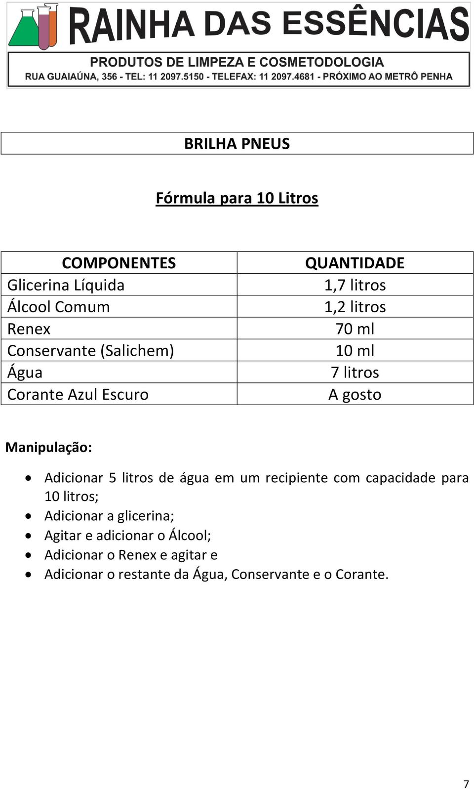 de água em um recipiente com capacidade para 10 litros; Adicionar a glicerina; Agitar e