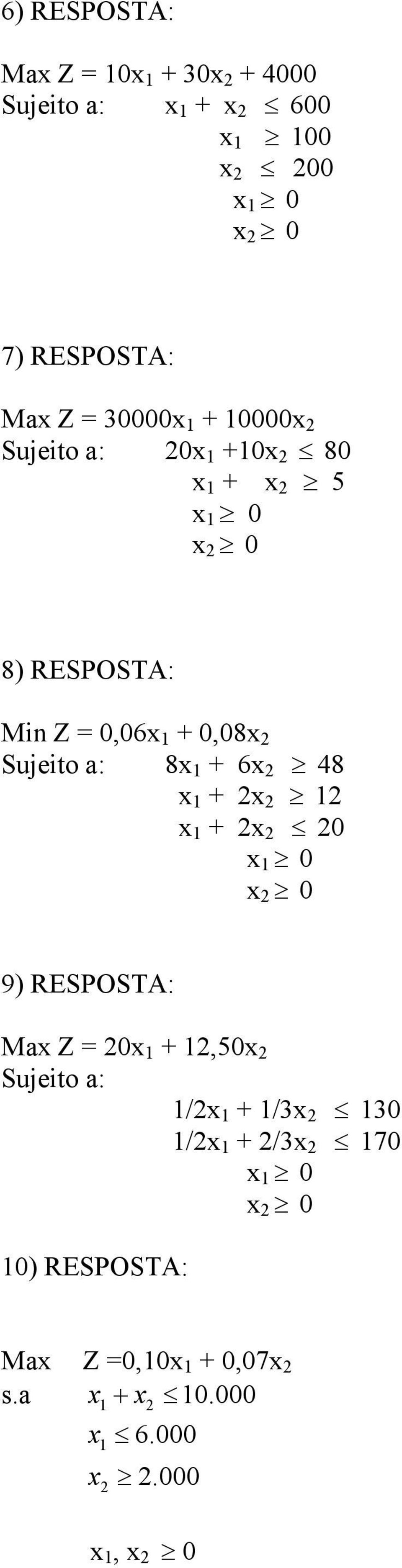 a: 8x 1 + 6x 2 48 x 1 + 2x 2 12 x 1 + 2x 2 20 9) RESPOSTA: Max Z = 20x 1 + 12,50x 2 Sujeito a: 1/2x 1 +