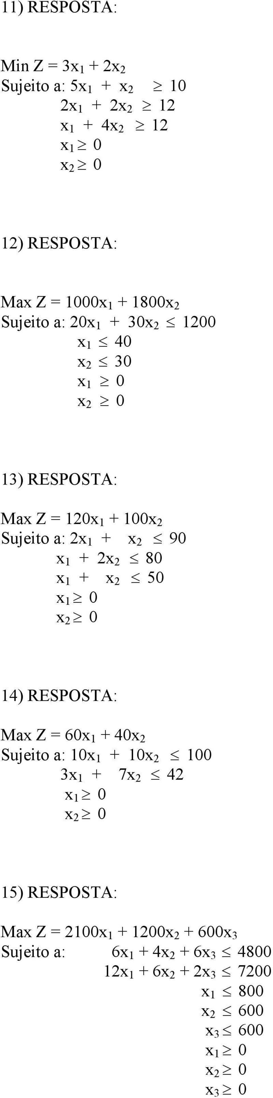 + 2x 2 80 x 1 + x 2 50 14) RESPOSTA: Max Z = 60x 1 + 40x 2 Sujeito a: 10x 1 + 10x 2 100 3x 1 + 7x 2 42 15) RESPOSTA: