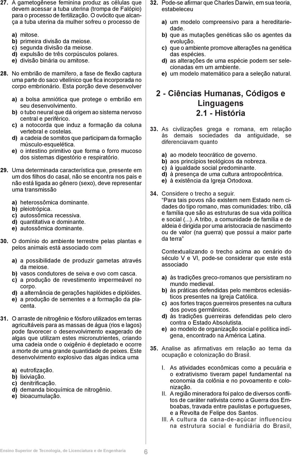 e) divisão binária ou amitose. 28. No embrião de mamífero, a fase de flexão captura uma parte do saco vitelínico que fica incorporada no corpo embrionário.