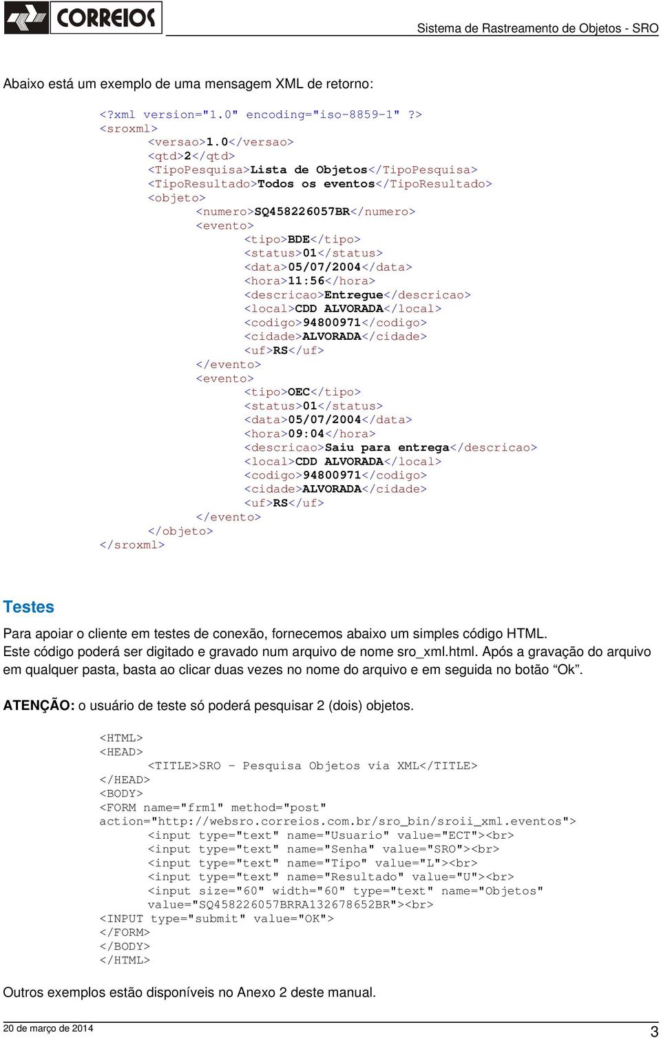 <status>01</status> <data>05/07/2004</data> <hora>11:56</hora> <descricao>entregue</descricao> <local>cdd ALVORADA</local> <codigo>94800971</codigo> <cidade>alvorada</cidade> <uf>rs</uf> </evento>