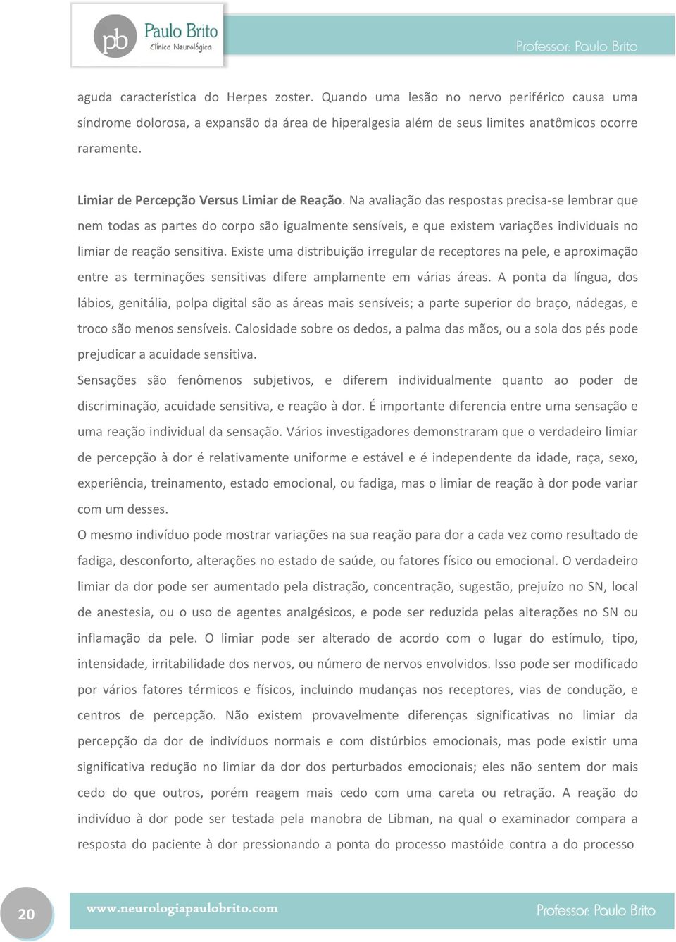 Na avaliação das respostas precisa-se lembrar que nem todas as partes do corpo são igualmente sensíveis, e que existem variações individuais no limiar de reação sensitiva.