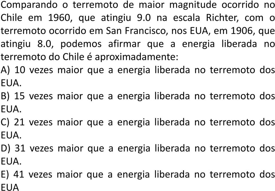 0, podemos afirmar que a energia liberada no terremoto do Chile é aproximadamente: A) 10 vezes maior que a energia liberada no terremoto dos