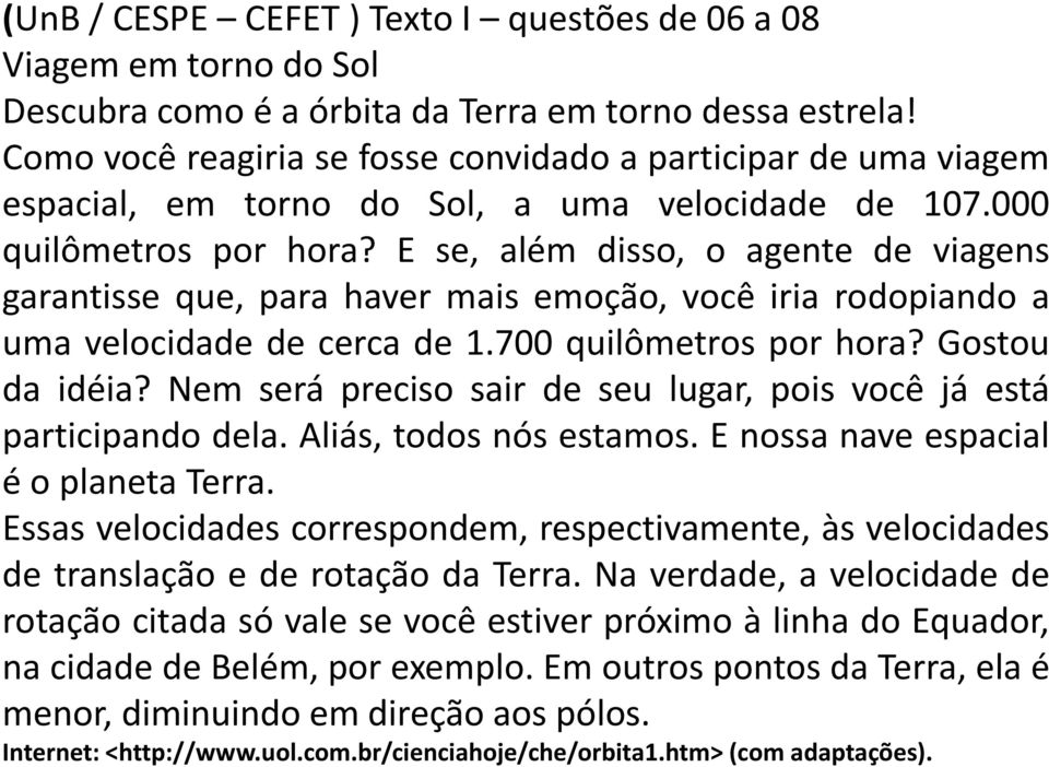 E se, além disso, o agente de viagens garantisse que, para haver mais emoção, você iria rodopiando a uma velocidade de cerca de 1.700 quilômetros por hora? Gostou da idéia?