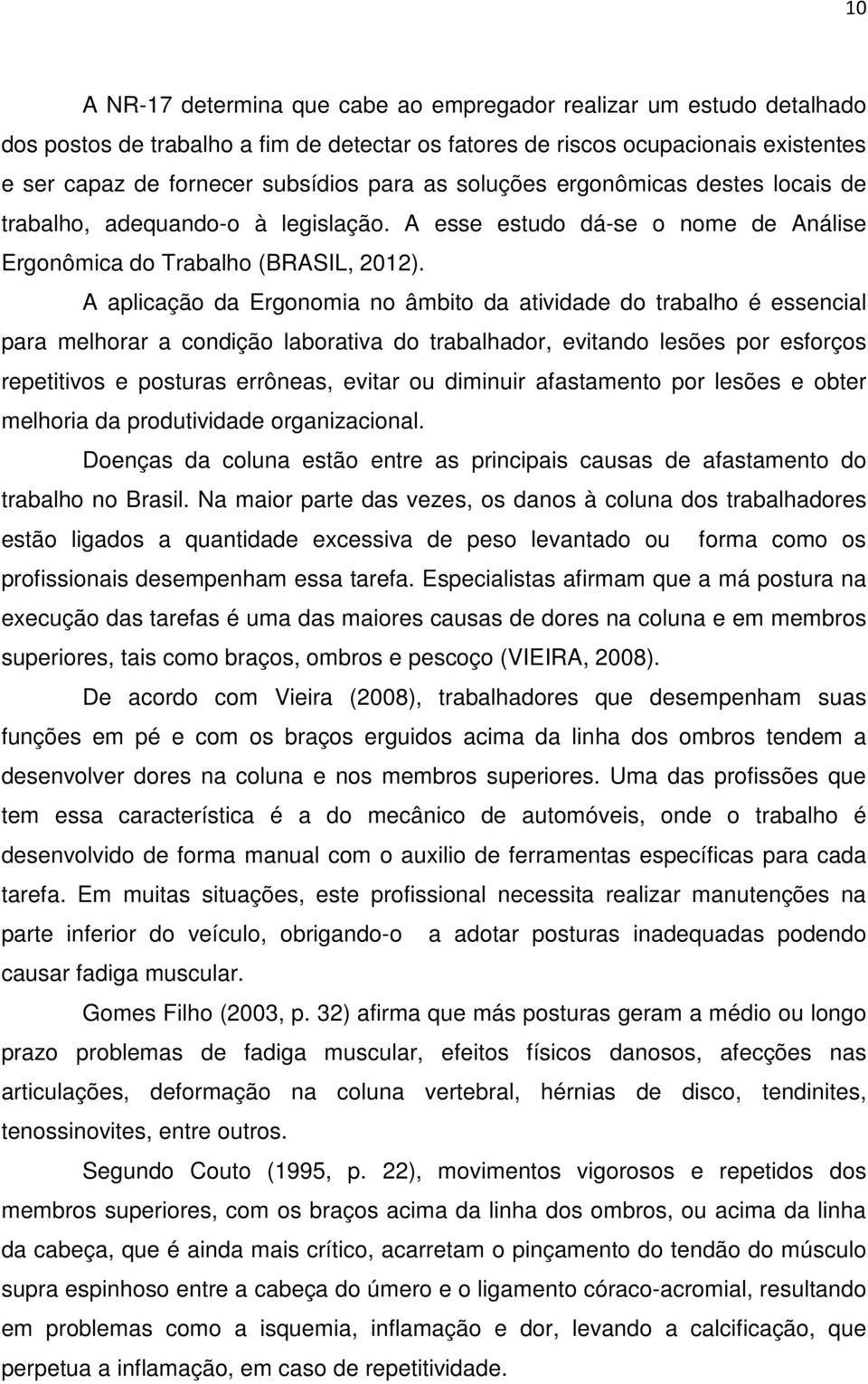 A aplicação da Ergonomia no âmbito da atividade do trabalho é essencial para melhorar a condição laborativa do trabalhador, evitando lesões por esforços repetitivos e posturas errôneas, evitar ou