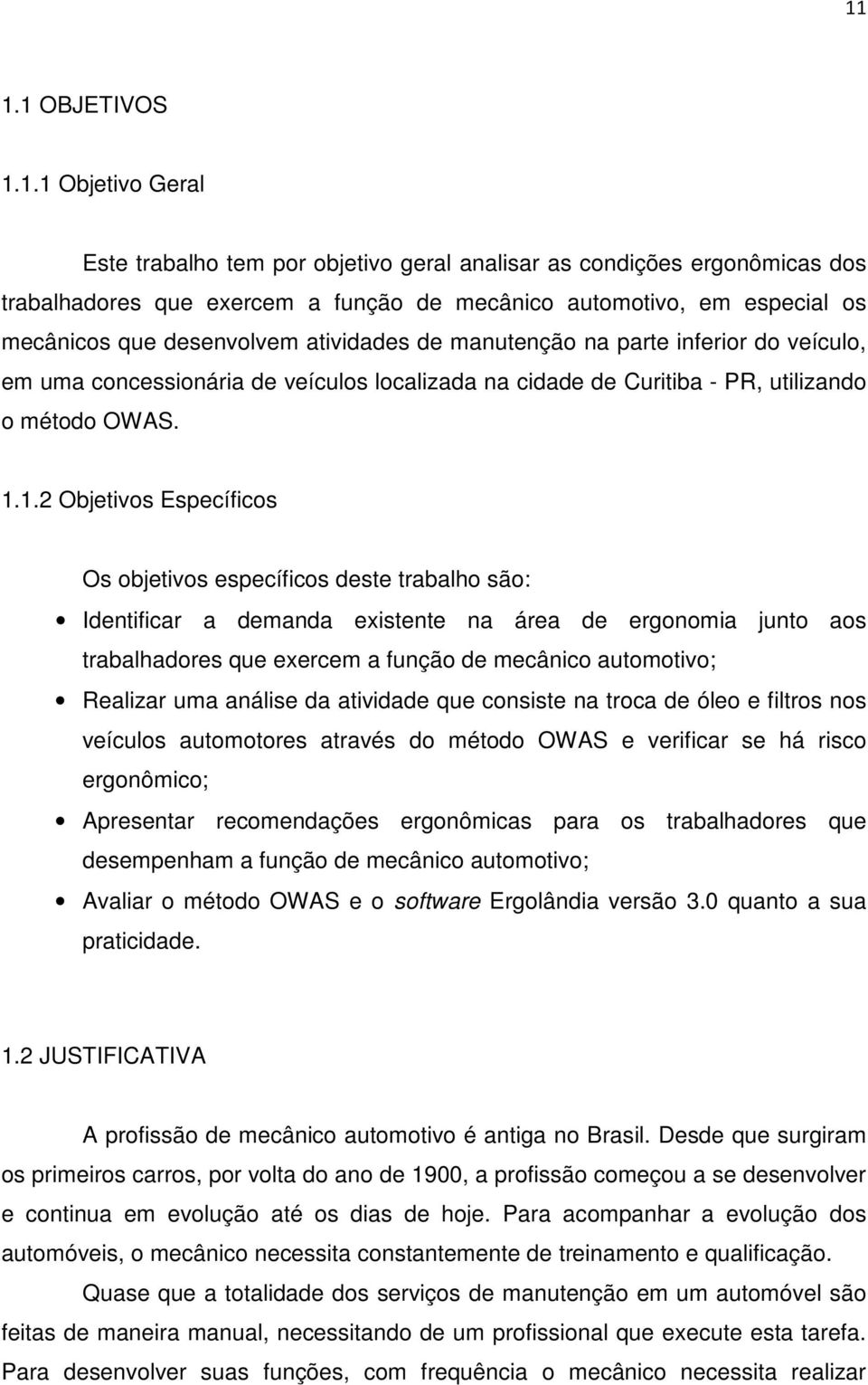 1.2 Objetivos Específicos Os objetivos específicos deste trabalho são: Identificar a demanda existente na área de ergonomia junto aos trabalhadores que exercem a função de mecânico automotivo;