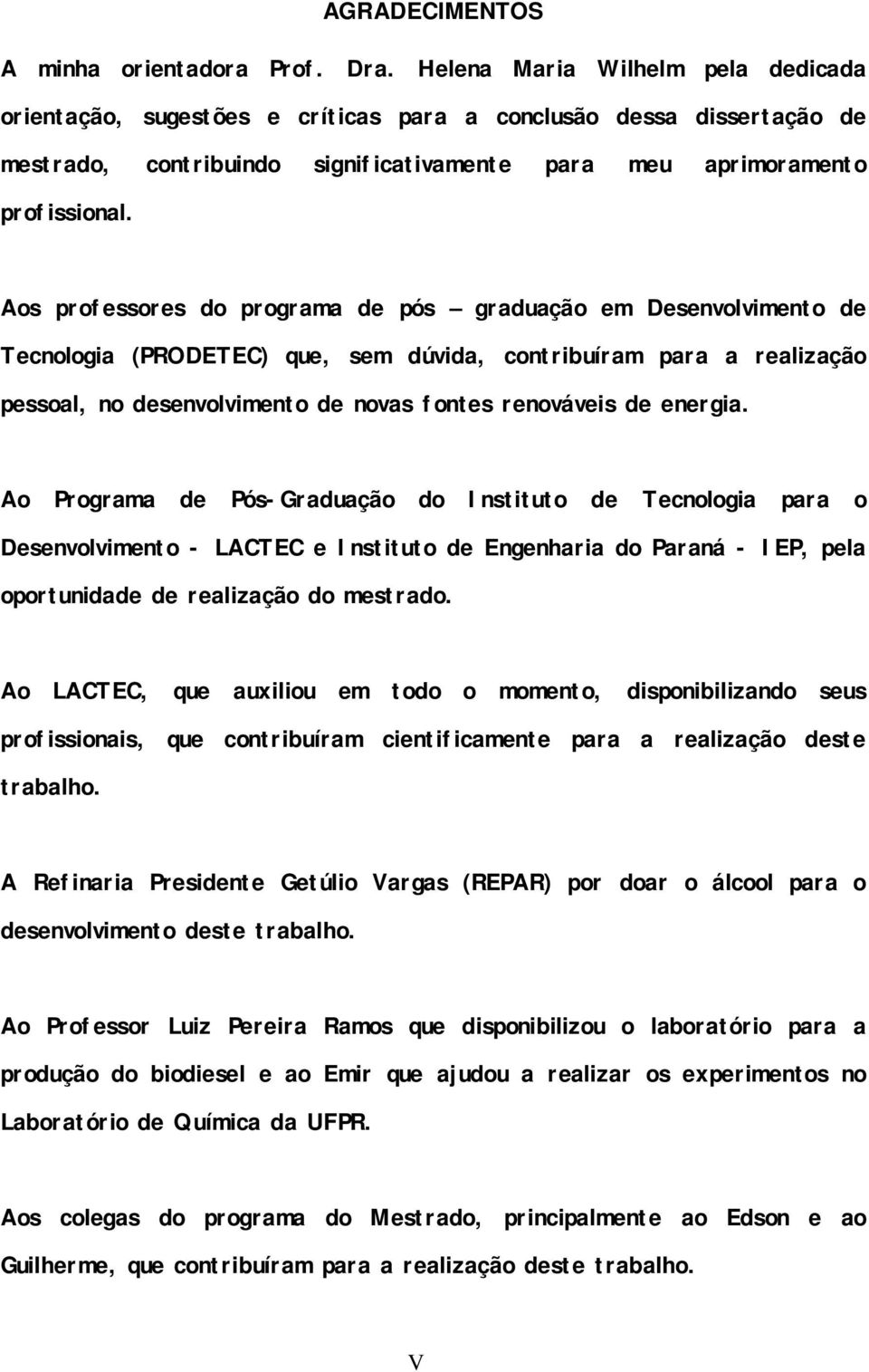 Aos professores do programa de pós graduação em Desenvolvimento de Tecnologia (PRODETEC) que, sem dúvida, contribuíram para a realização pessoal, no desenvolvimento de novas fontes renováveis de