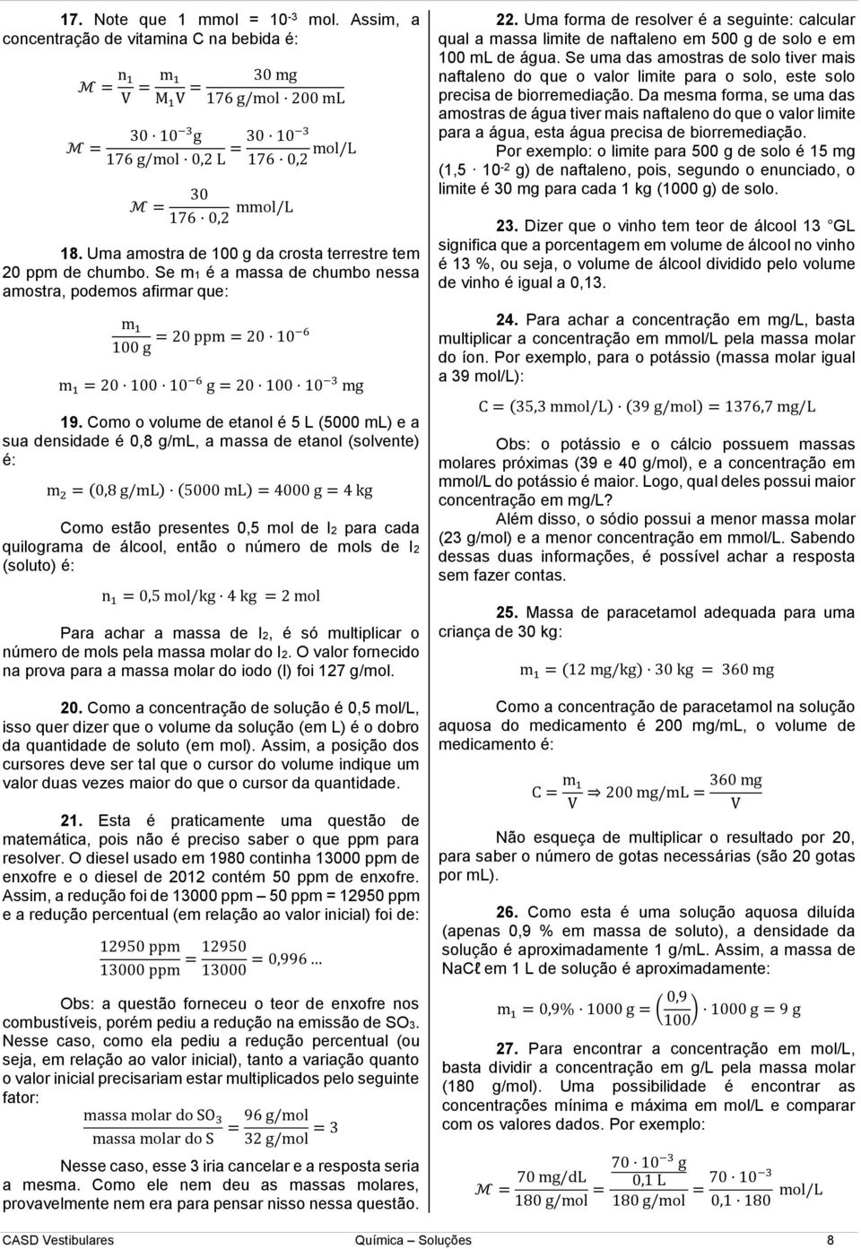 Como o volume de etanol é 5 L (5000 ml) e a sua densidade é 0,8 g/ml, a massa de etanol (solvente) é: m 2 (0,8 g/ml) (5000 ml) 4000 g 4 kg Como estão presentes 0,5 mol de I2 para cada quilograma de