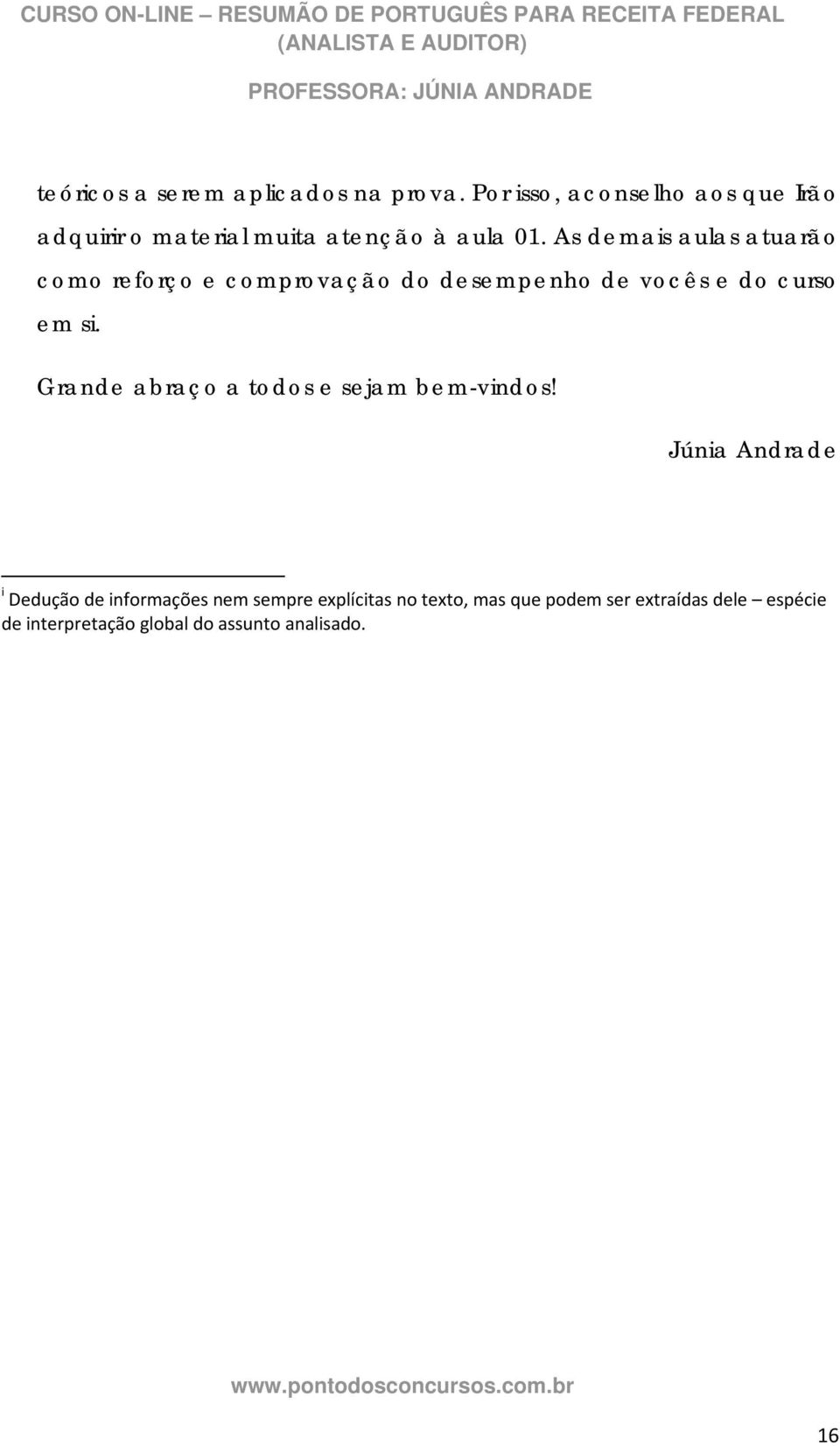 As demais aulas atuarão como reforço e comprovação do desempenho de vocês e do curso em si.