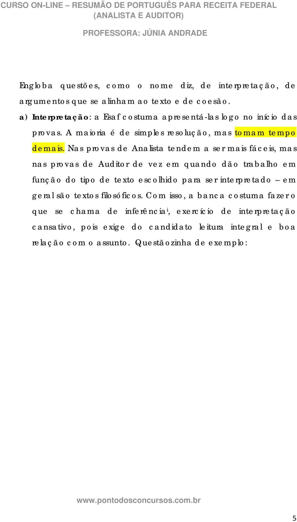 Nas provas de Analista tendem a ser mais fáceis, mas nas provas de Auditor de vez em quando dão trabalho em função do tipo de texto escolhido para ser