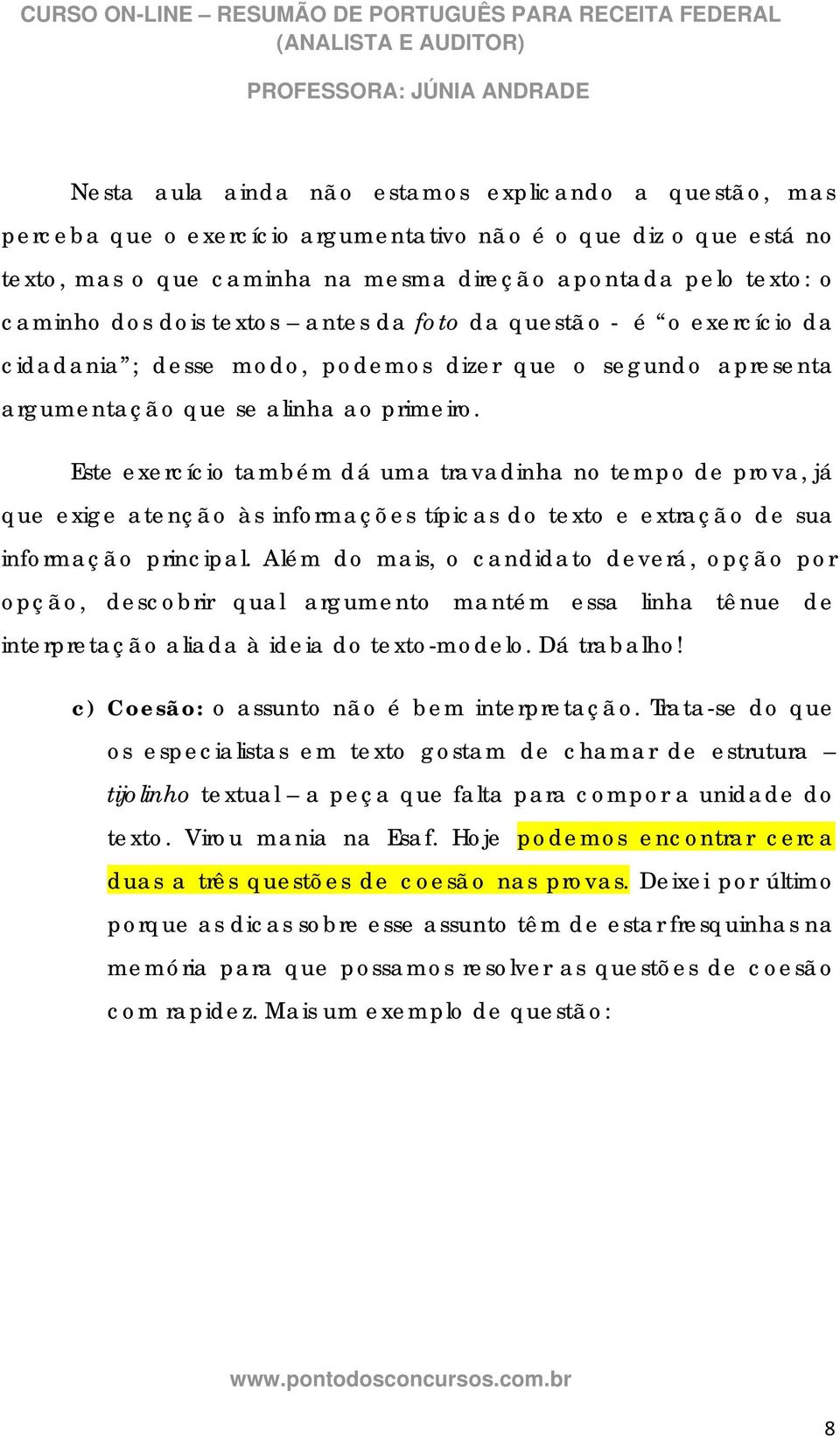 Este exercício também dá uma travadinha no tempo de prova, já que exige atenção às informações típicas do texto e extração de sua informação principal.