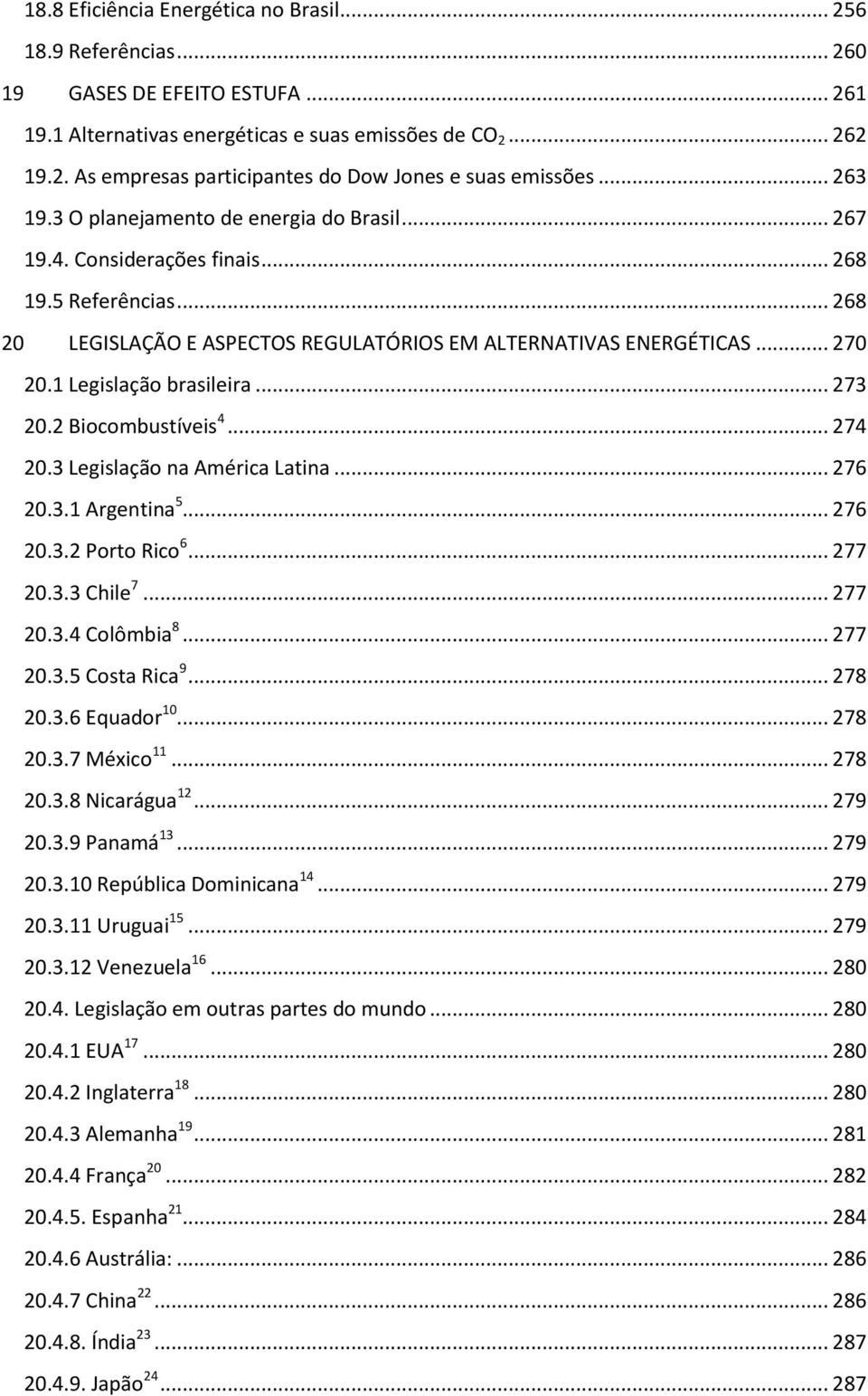 1 Legislação brasileira... 273 20.2 Biocombustíveis 4... 274 20.3 Legislação na América Latina... 276 20.3.1 Argentina 5... 276 20.3.2 Porto Rico 6... 277 20.3.3 Chile 7... 277 20.3.4 Colômbia 8.