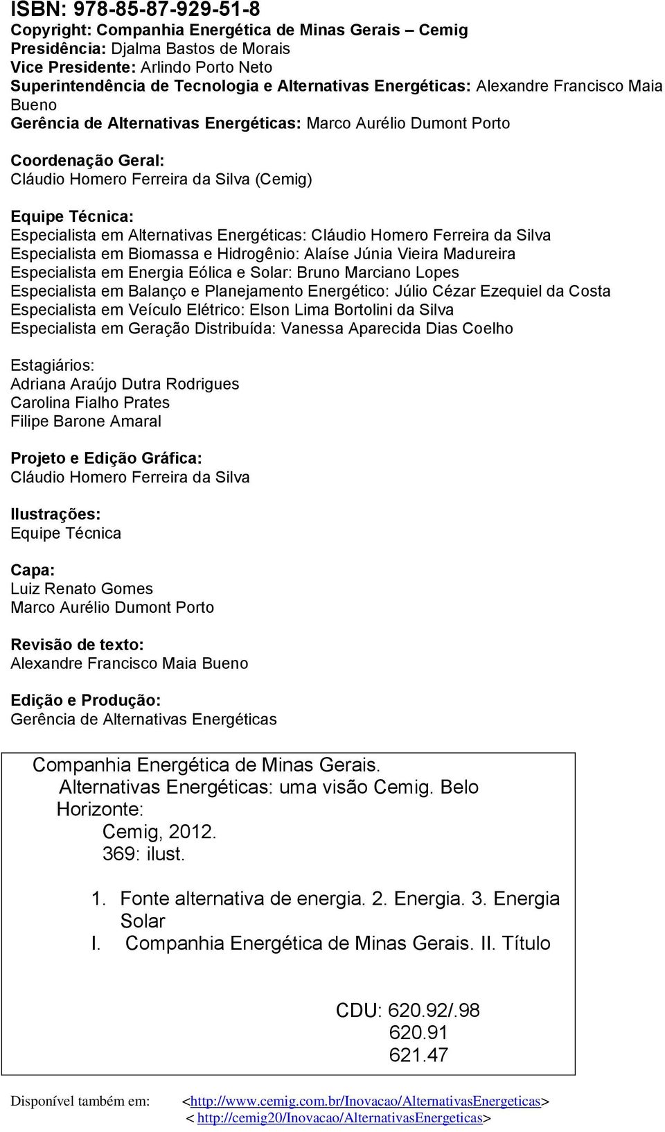 em Alternativas Energéticas: Cláudio Homero Ferreira da Silva Especialista em Biomassa e Hidrogênio: Alaíse Júnia Vieira Madureira Especialista em Energia Eólica e Solar: Bruno Marciano Lopes