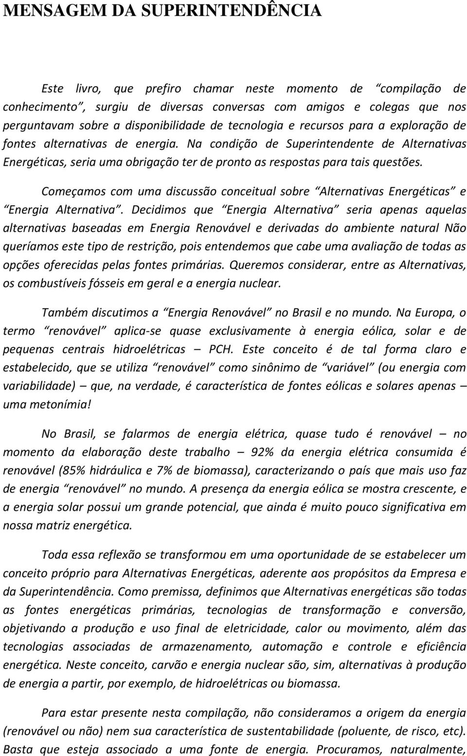 Na condição de Superintendente de Alternativas Energéticas, seria uma obrigação ter de pronto as respostas para tais questões.