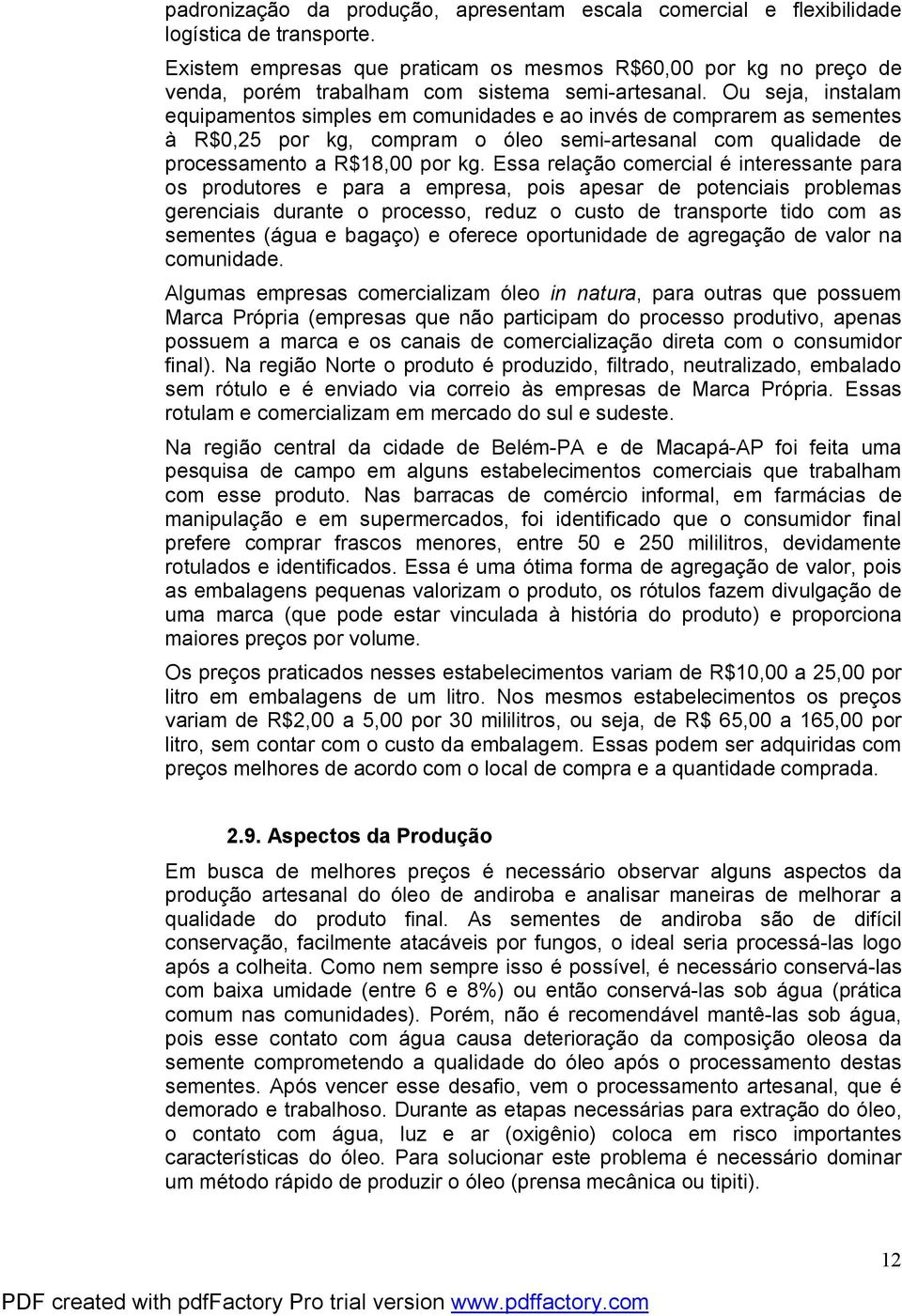 Ou seja, instalam equipamentos simples em comunidades e ao invés de comprarem as sementes à R$0,25 por kg, compram o óleo semi-artesanal com qualidade de processamento a R$18,00 por kg.