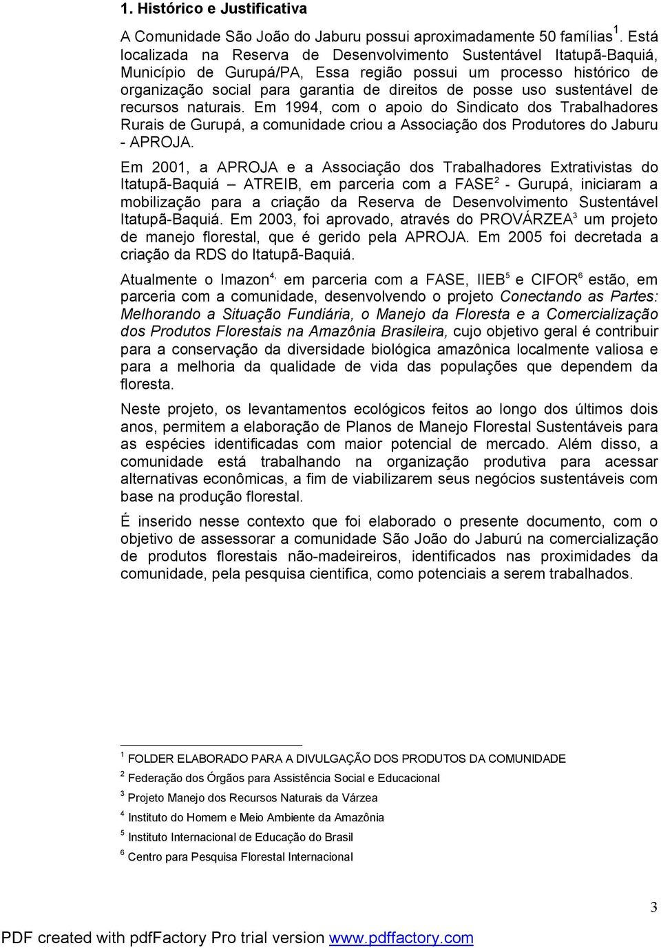 sustentável de recursos naturais. Em 1994, com o apoio do Sindicato dos Trabalhadores Rurais de Gurupá, a comunidade criou a Associação dos Produtores do Jaburu - APROJA.