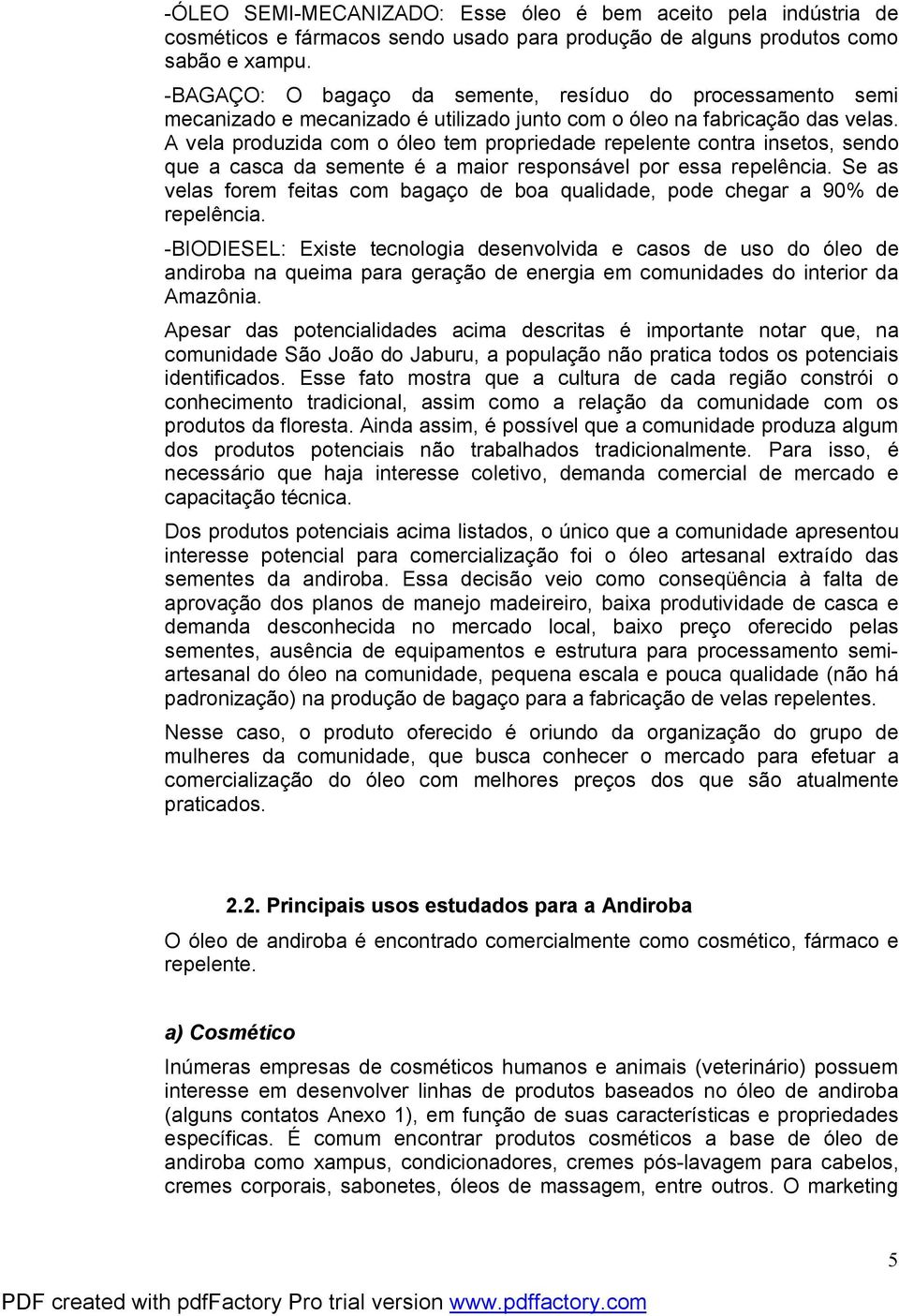 A vela produzida com o óleo tem propriedade repelente contra insetos, sendo que a casca da semente é a maior responsável por essa repelência.