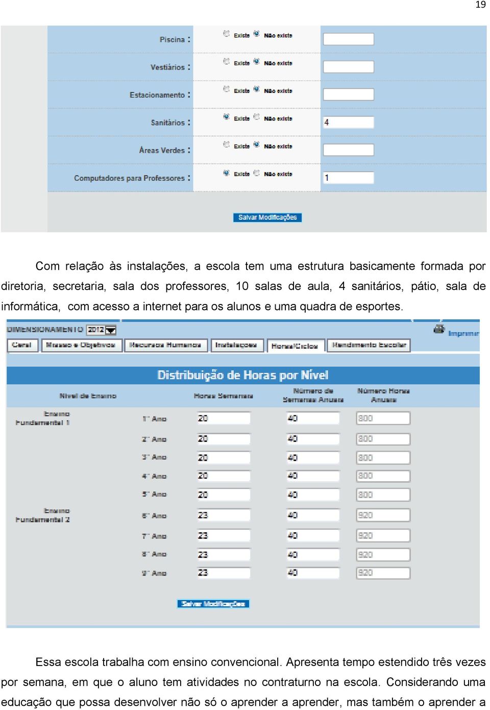 esportes. Essa escola trabalha com ensino convencional.