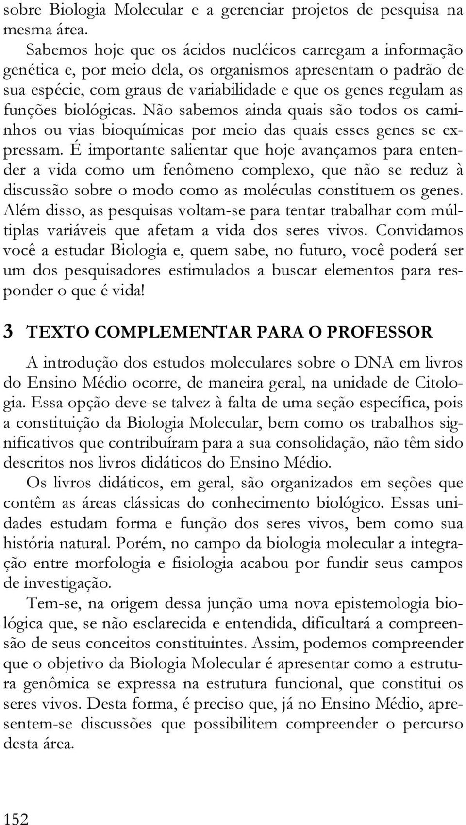 biológicas. Não sabemos ainda quais são todos os caminhos ou vias bioquímicas por meio das quais esses genes se expressam.