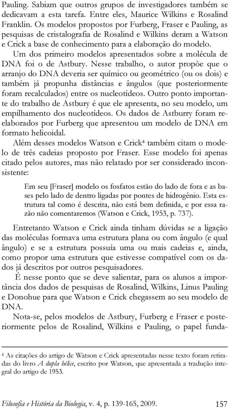 Um dos primeiro modelos apresentados sobre a molécula de DNA foi o de Astbury.