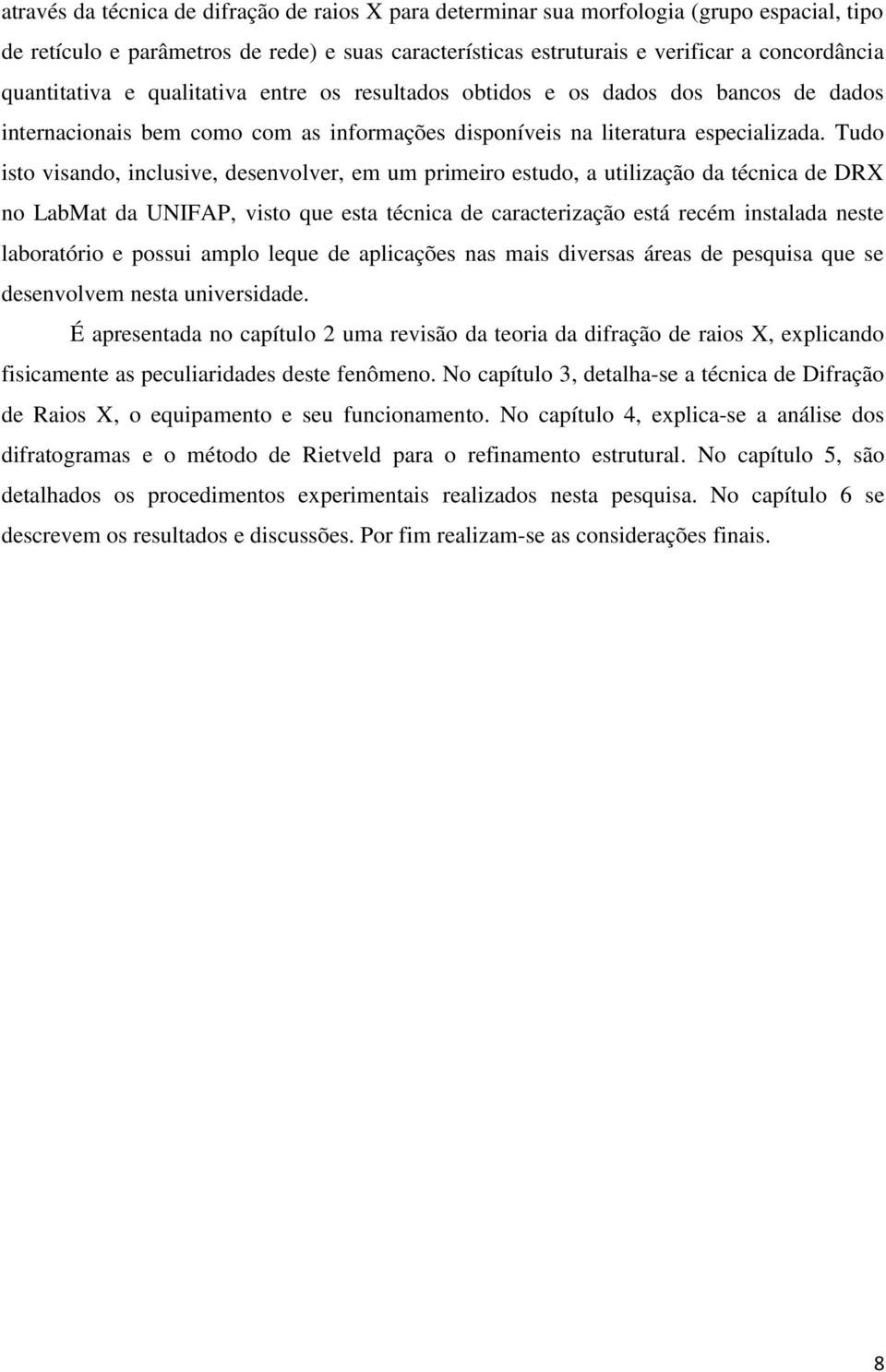 Tudo isto visando, inclusive, desenvolver, em um primeiro estudo, a utilização da técnica de DRX no LabMat da UNIFAP, visto que esta técnica de caracterização está recém instalada neste laboratório e