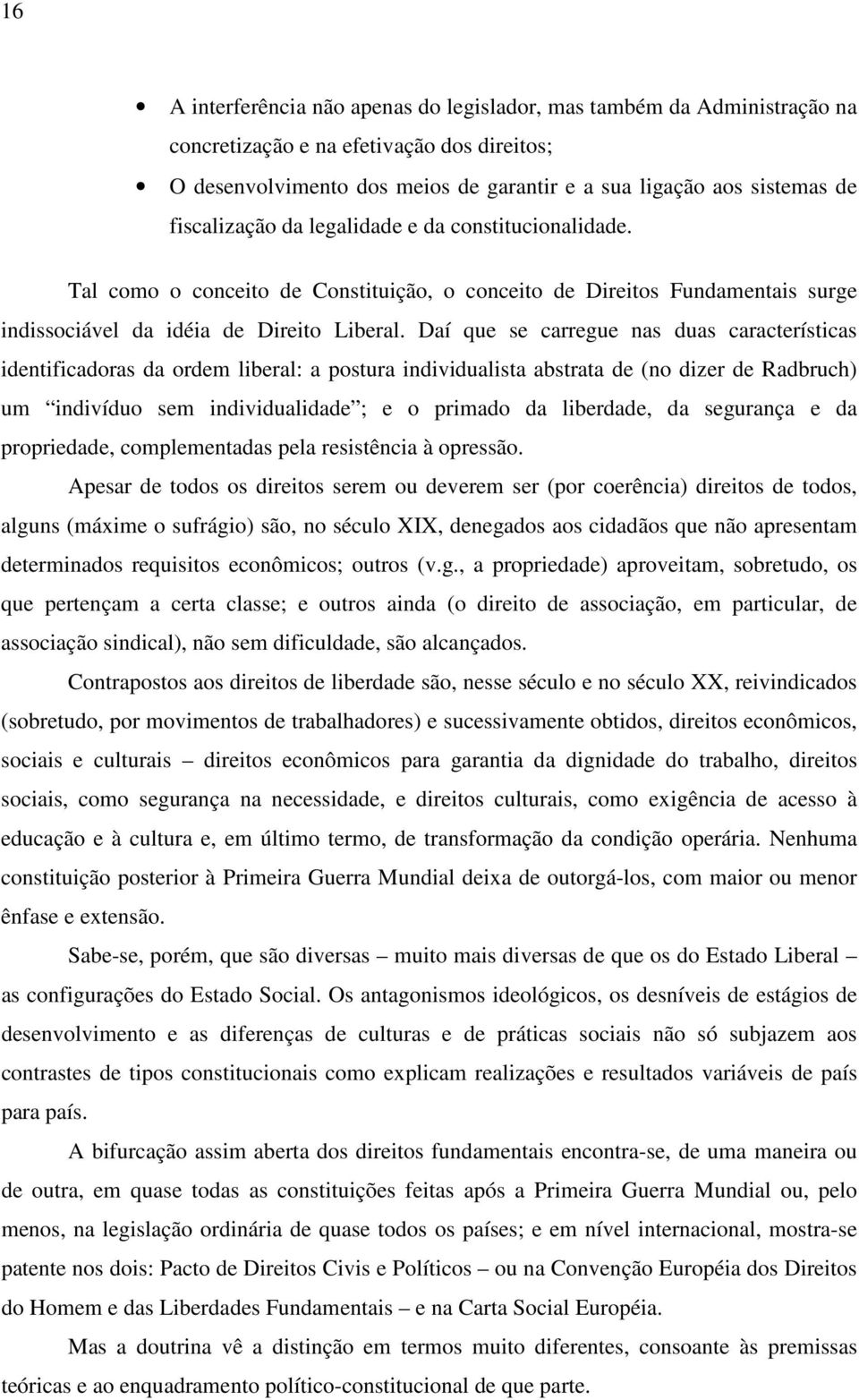 Daí que se carregue nas duas características identificadoras da ordem liberal: a postura individualista abstrata de (no dizer de Radbruch) um indivíduo sem individualidade ; e o primado da liberdade,