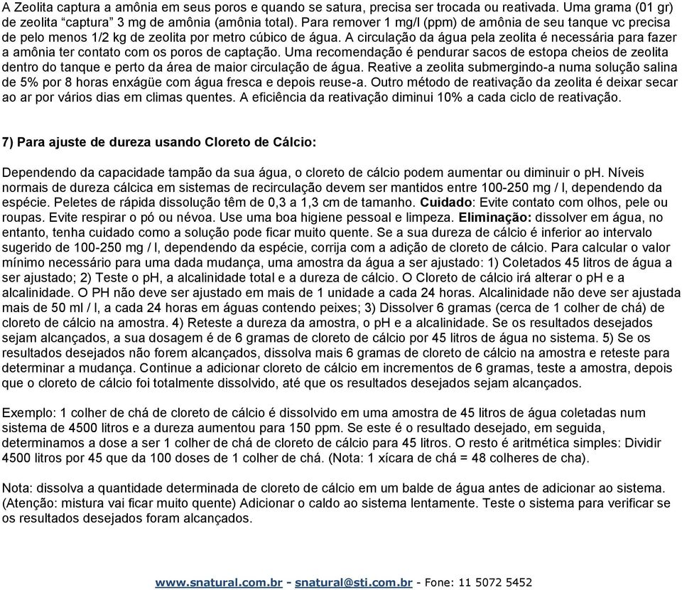 A circulação da água pela zeolita é necessária para fazer a amônia ter contato com os poros de captação.