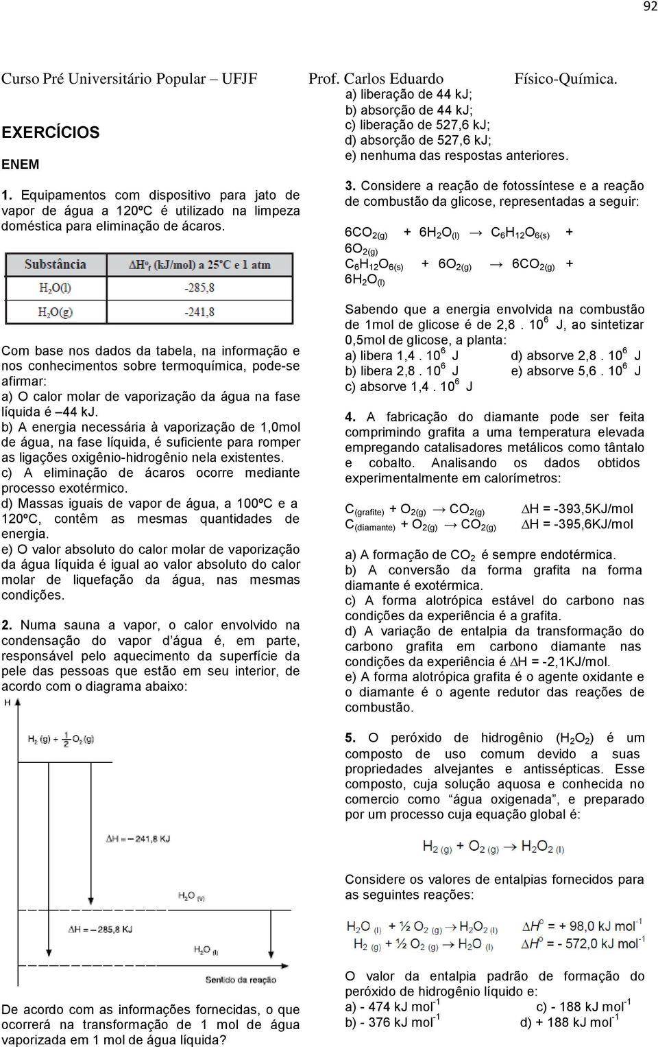 b) absorção de 44 kj; c) liberação de 527,6 kj; d) absorção de 527,6 kj; e) nenhuma das respostas anteriores. 3.