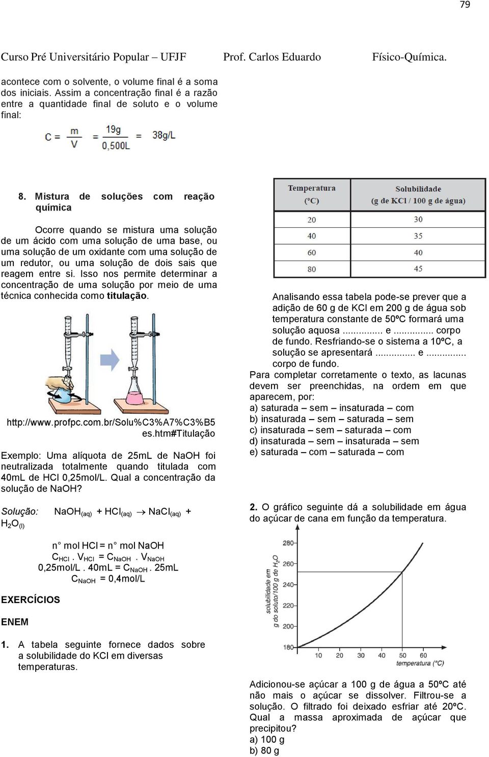 Mistura de soluções com reação química Ocorre quando se mistura uma solução de um ácido com uma solução de uma base, ou uma solução de um oxidante com uma solução de um redutor, ou uma solução de