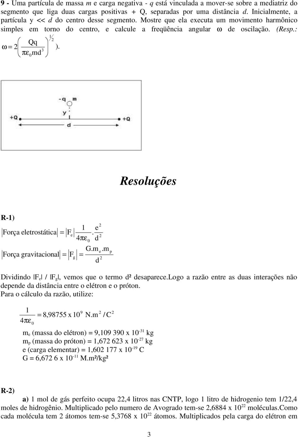 veos que o teo ² esapaecelogo a azão ente as uas inteações não epene a istância ente o eléton e o póton Paa o cálculo a azão, utilize: 8,98755 x 9 N / e (assa o eléton) 9,9 9 x - kg p (assa o