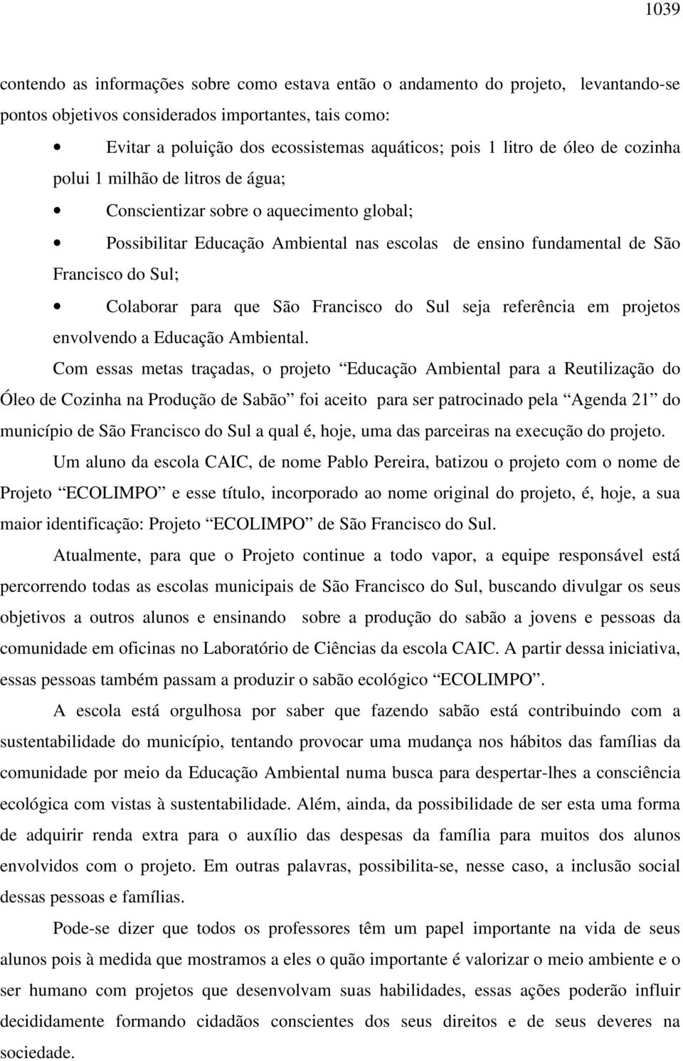 Colaborar para que São Francisco do Sul seja referência em projetos envolvendo a Educação Ambiental.