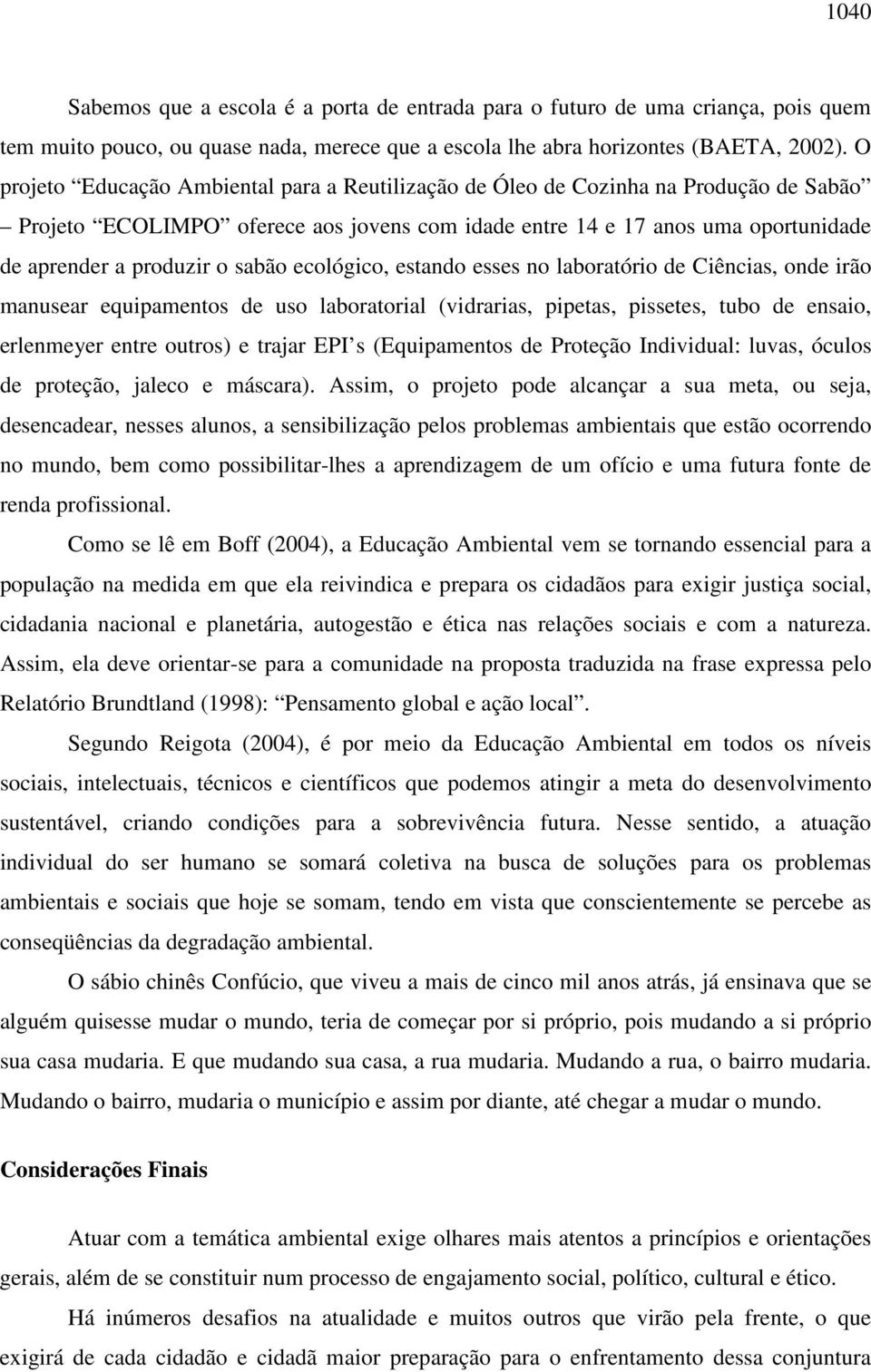 sabão ecológico, estando esses no laboratório de Ciências, onde irão manusear equipamentos de uso laboratorial (vidrarias, pipetas, pissetes, tubo de ensaio, erlenmeyer entre outros) e trajar EPI s